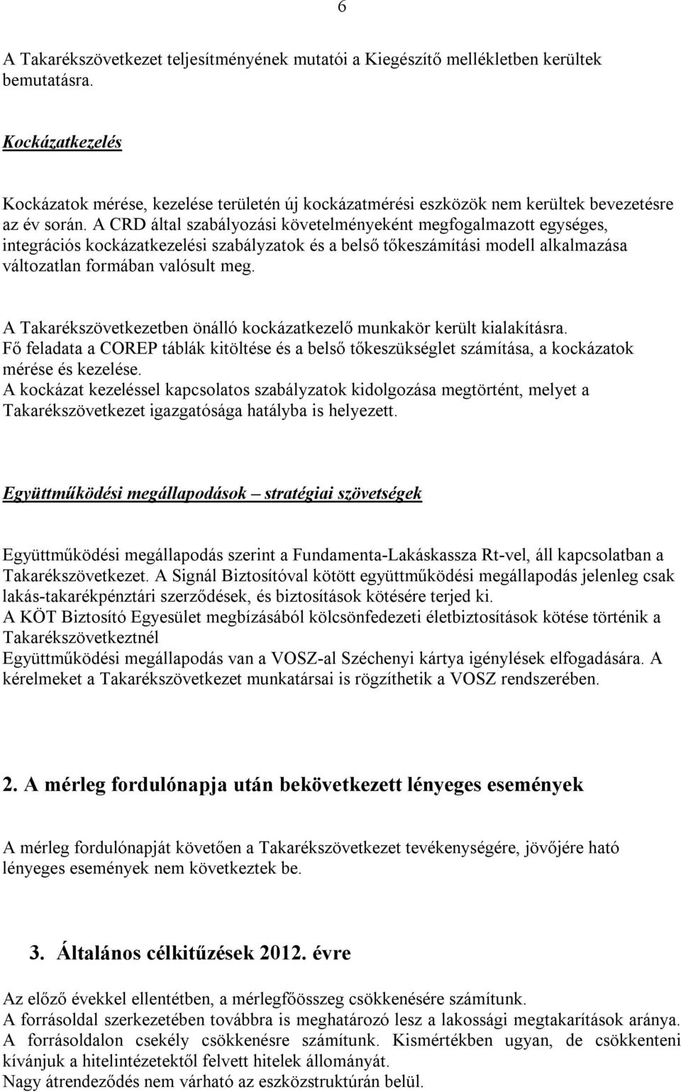 A CRD által szabályozási követelményeként megfogalmazott egységes, integrációs kockázatkezelési szabályzatok és a belső tőkeszámítási modell alkalmazása változatlan formában valósult meg.