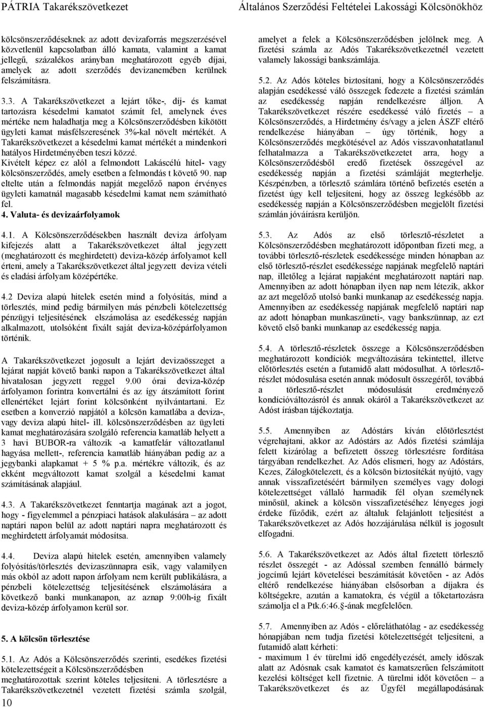 3. A Takarékszövetkezet a lejárt tőke-, díj- és kamat tartozásra késedelmi kamatot számít fel, amelynek éves mértéke nem haladhatja meg a Kölcsönszerződésben kikötött ügyleti kamat másfélszeresének