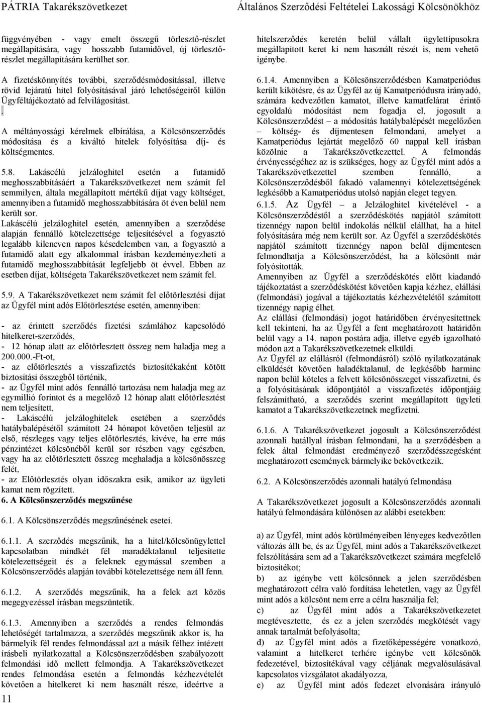 . A méltányossági kérelmek elbírálása, a Kölcsönszerződés módosítása és a kiváltó hitelek folyósítása díj- és költségmentes. 5.8.