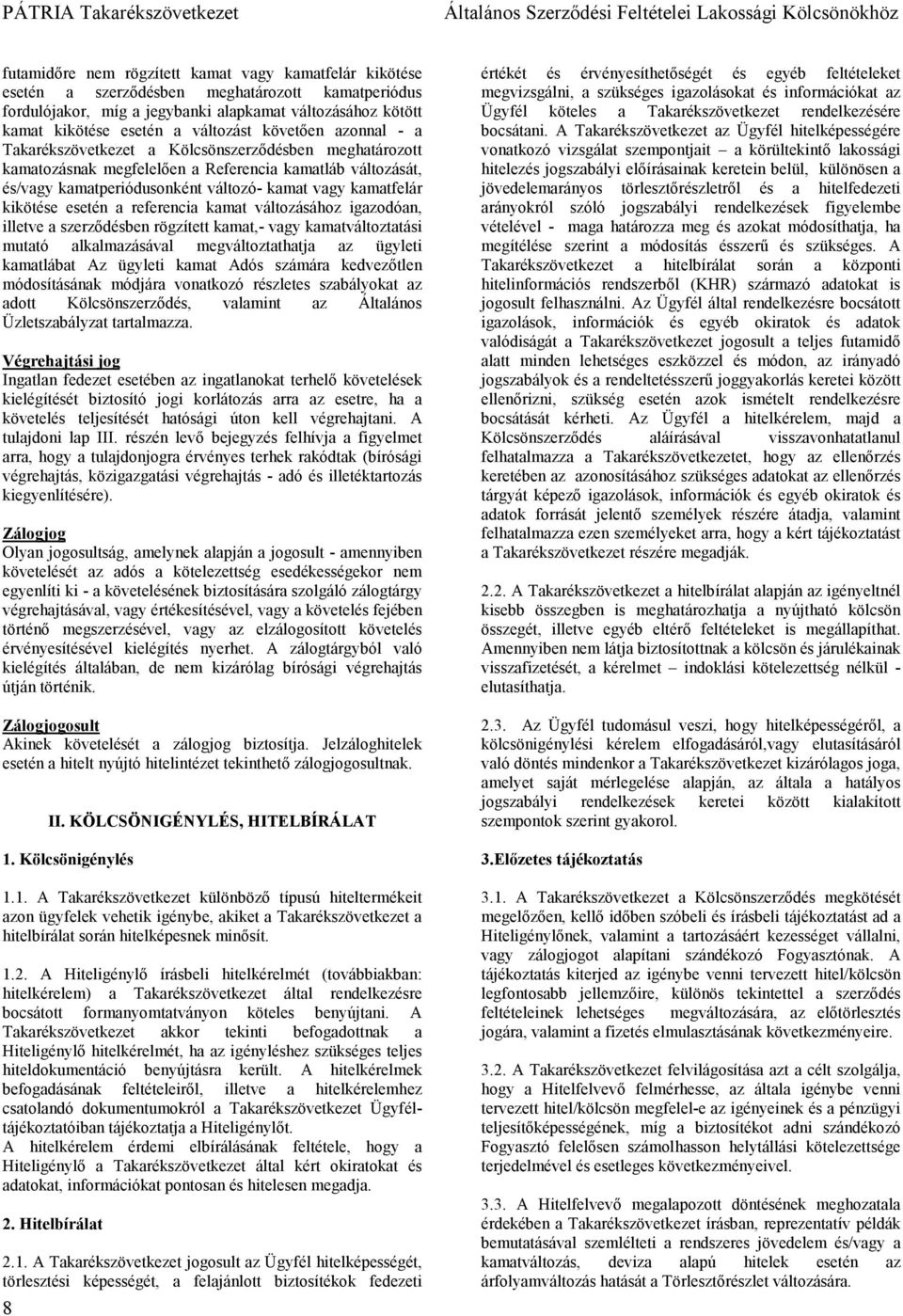 kikötése esetén a referencia kamat változásához igazodóan, illetve a szerződésben rögzített kamat,- vagy kamatváltoztatási mutató alkalmazásával megváltoztathatja az ügyleti kamatlábat Az ügyleti