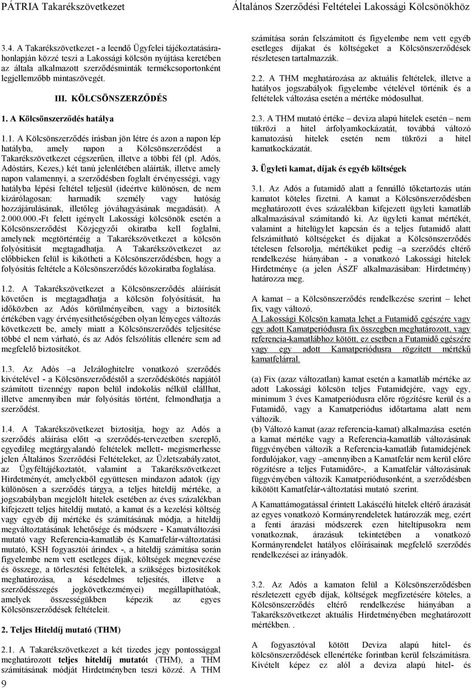 Adós, Adóstárs, Kezes,) két tanú jelenlétében aláírták, illetve amely napon valamennyi, a szerződésben foglalt érvényességi, vagy hatályba lépési feltétel teljesül (ideértve különösen, de nem