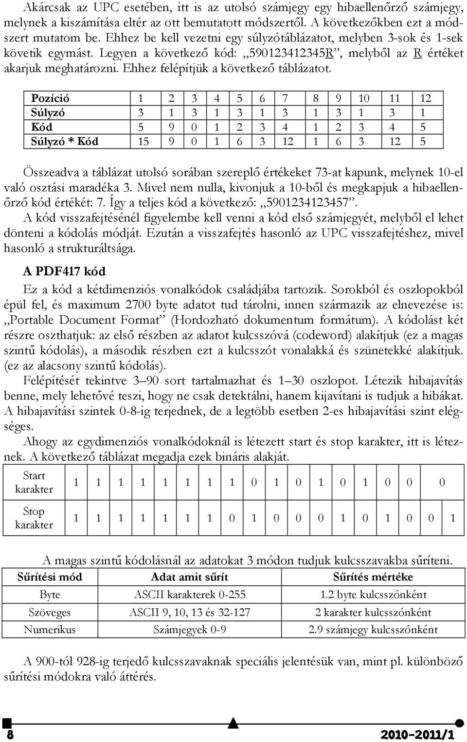 Pozíció 1 6 7 8 9 10 11 1 Súlyzó 1 1 1 1 1 1 Kód 9 0 1 1 Súlyzó * Kód 1 9 0 1 6 1 1 6 1 Összeadva a táblázat utolsó sorában szereplő értékeket 7-at kapunk, melynek 10-el való osztási maradéka.