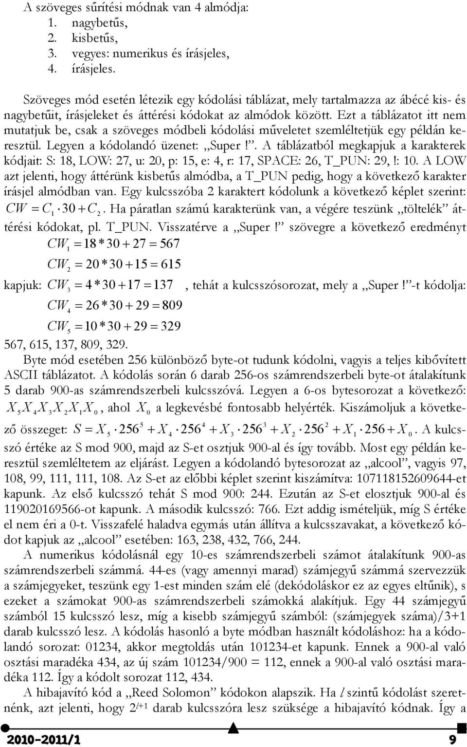 Ezt a táblázatot itt nem mutatjuk be, csak a szöveges módbeli kódolási műveletet szemléltetjük egy példán keresztül. Legyen a kódolandó üzenet: Super!