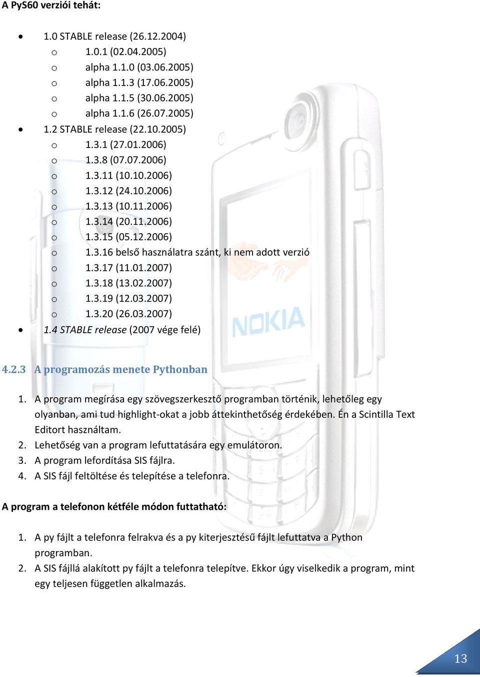 3.17 (11.01.2007) o 1.3.18 (13.02.2007) o 1.3.19 (12.03.2007) o 1.3.20 (26.03.2007) 1.4 STABLE release (2007 vége felé) 4.2.3 A programozás menete Pythonban 1.