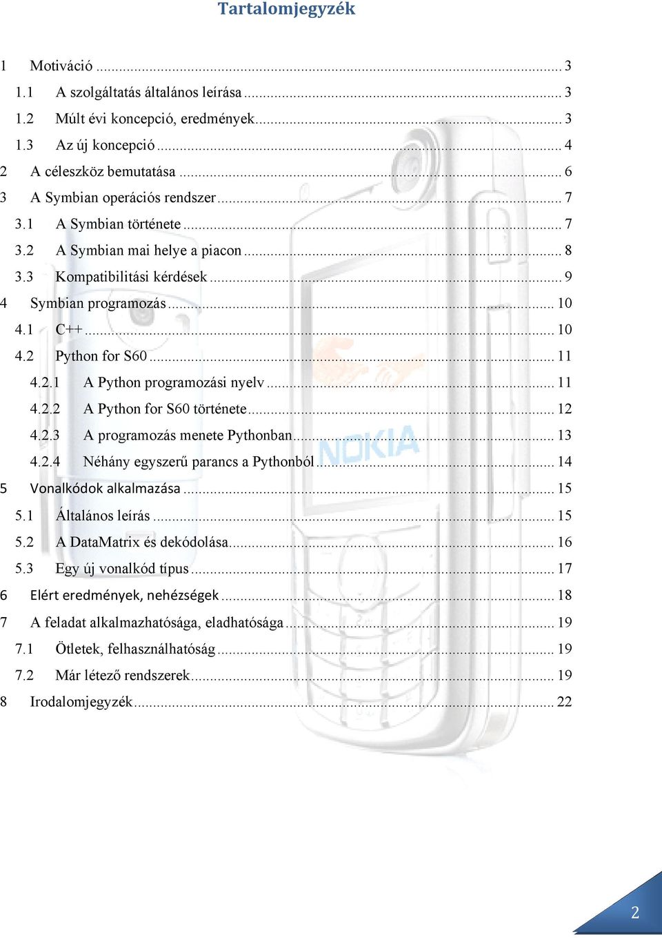 .. 11 4.2.2 A Python for S60 története... 12 4.2.3 A programozás menete Pythonban... 13 4.2.4 Néhány egyszerű parancs a Pythonból... 14 5 Vonalkódok alkalmazása... 15 5.1 Általános leírás... 15 5.2 A DataMatrix és dekódolása.