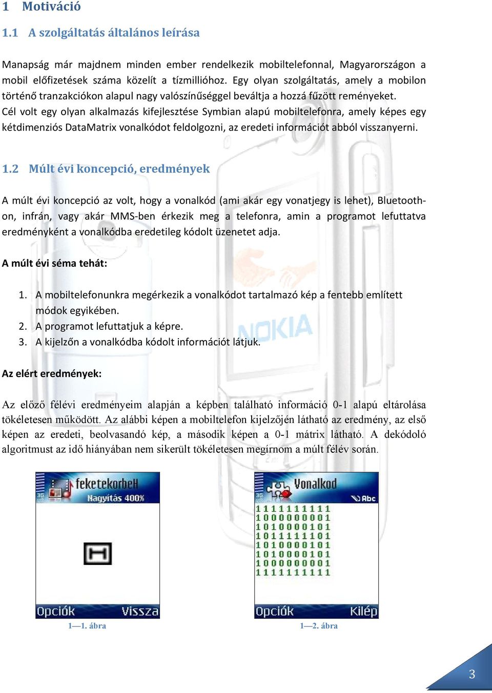 Cél volt egy olyan alkalmazás kifejlesztése Symbian alapú mobiltelefonra, amely képes egy kétdimenziós DataMatrix vonalkódot feldolgozni, az eredeti információt abból visszanyerni. 1.