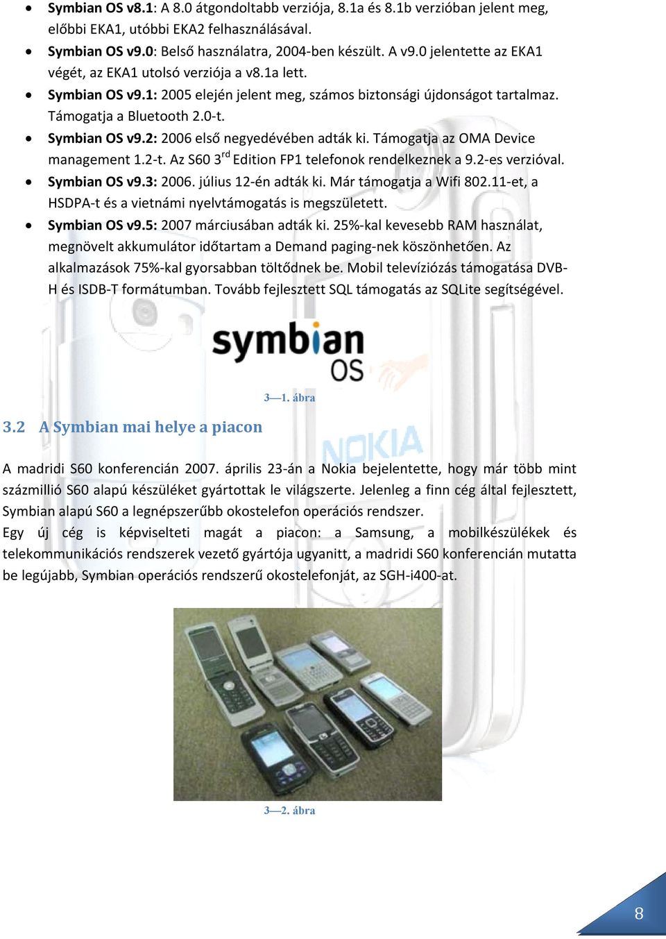 Támogatja az OMA Device management 1.2 t. Az S60 3 rd Edition FP1 telefonok rendelkeznek a 9.2 es verzióval. Symbian OS v9.3: 2006. július 12 én adták ki. Már támogatja a Wifi 802.