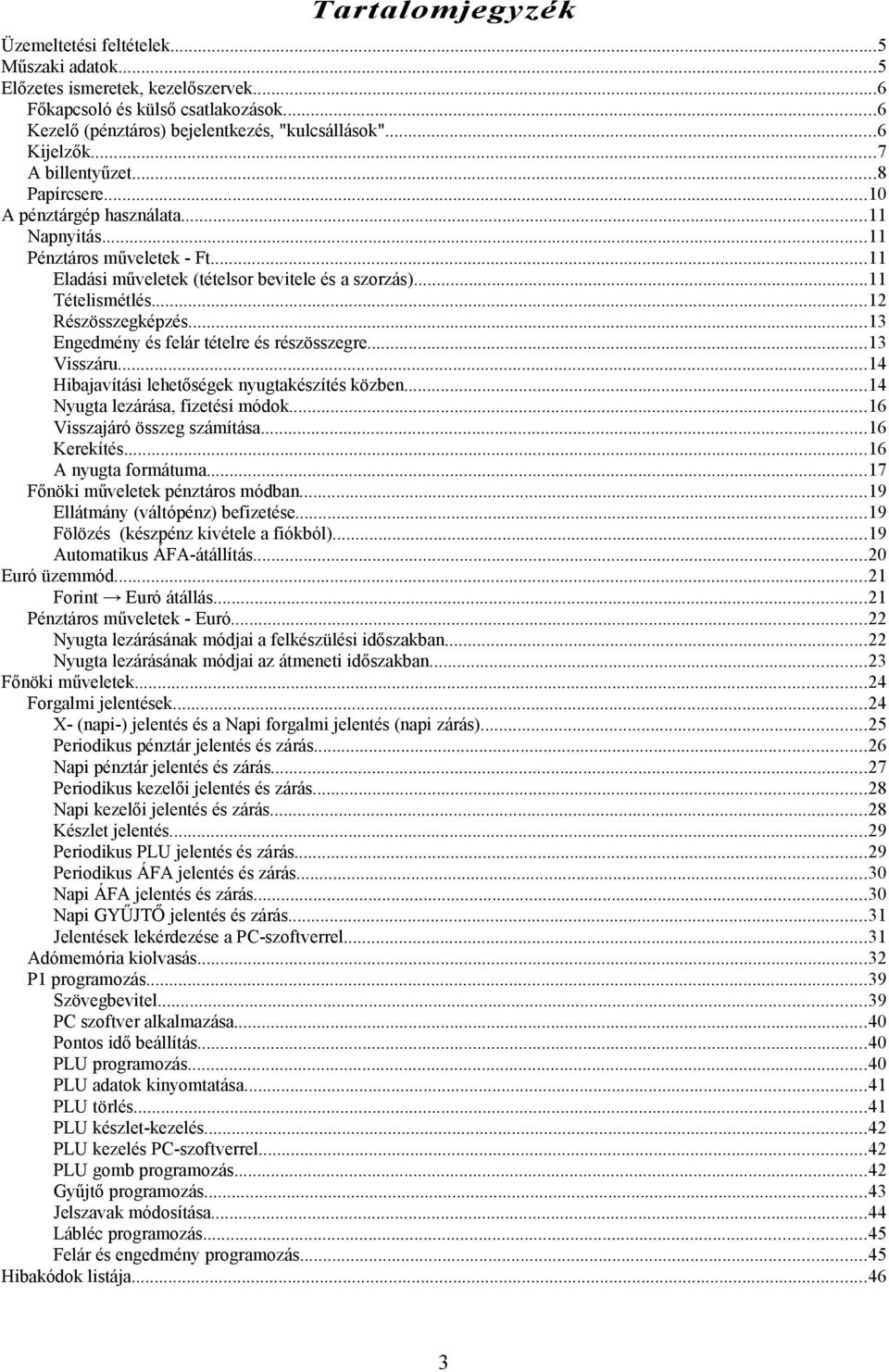 ..13 Engedmény felár tételre rzösszegre...13 Visszáru...14 Hibajavítási lehetőségek nyugtakzít közben...14 Nyugta lezárása, fizeti módok...16 Visszajáró összeg számítása...16 Kerekít.