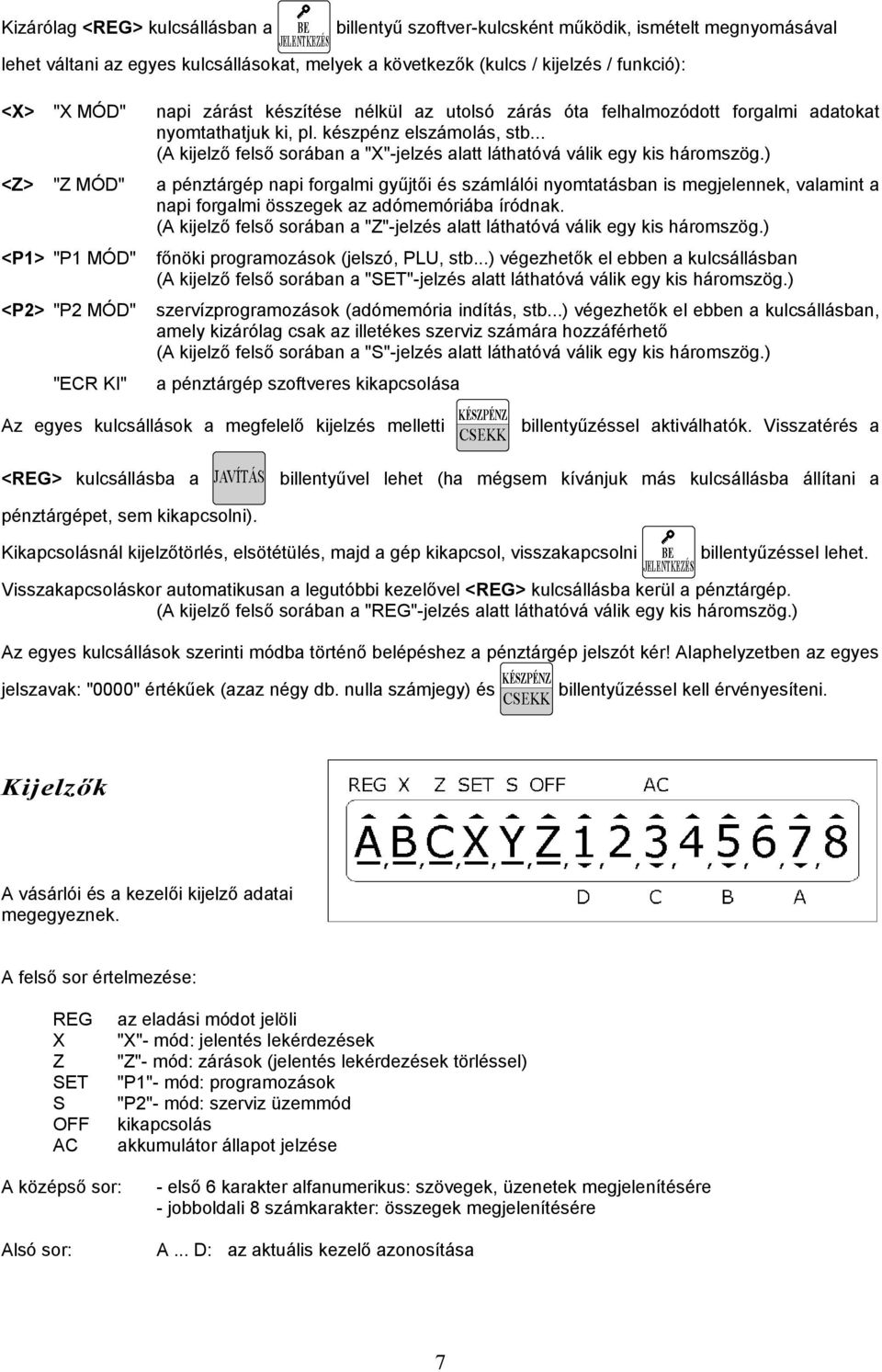 ) <Z> "Z MÓD" a pénztárgép napi forgalmi gyűjtői számlálói nyomtatásban is megjelennek, valamint a napi forgalmi összegek az adómemóriába íródnak.