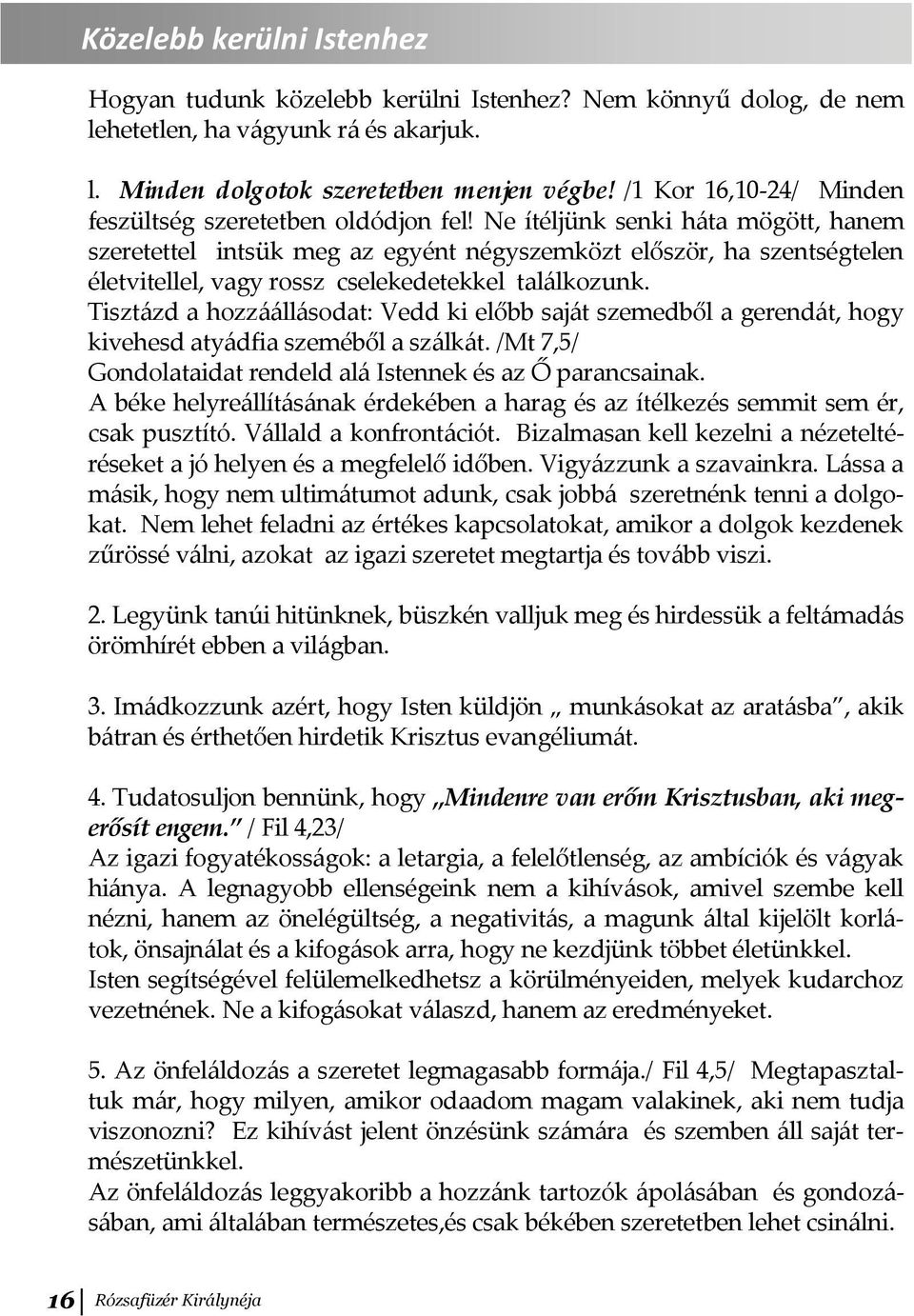 Ne ítéljünk senki háta mögött, hanem szeretettel intsük meg az egyént négyszemközt először, ha szentségtelen életvitellel, vagy rossz cselekedetekkel találkozunk.