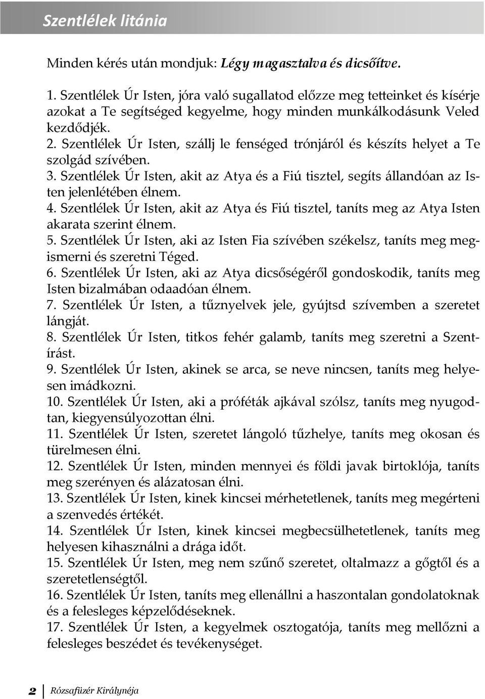 Szentlélek Úr Isten, szállj le fenséged trónjáról és készíts helyet a Te szolgád szívében. 3. Szentlélek Úr Isten, akit az Atya és a Fiú tisztel, segíts állandóan az Isten jelenlétében élnem. 4.