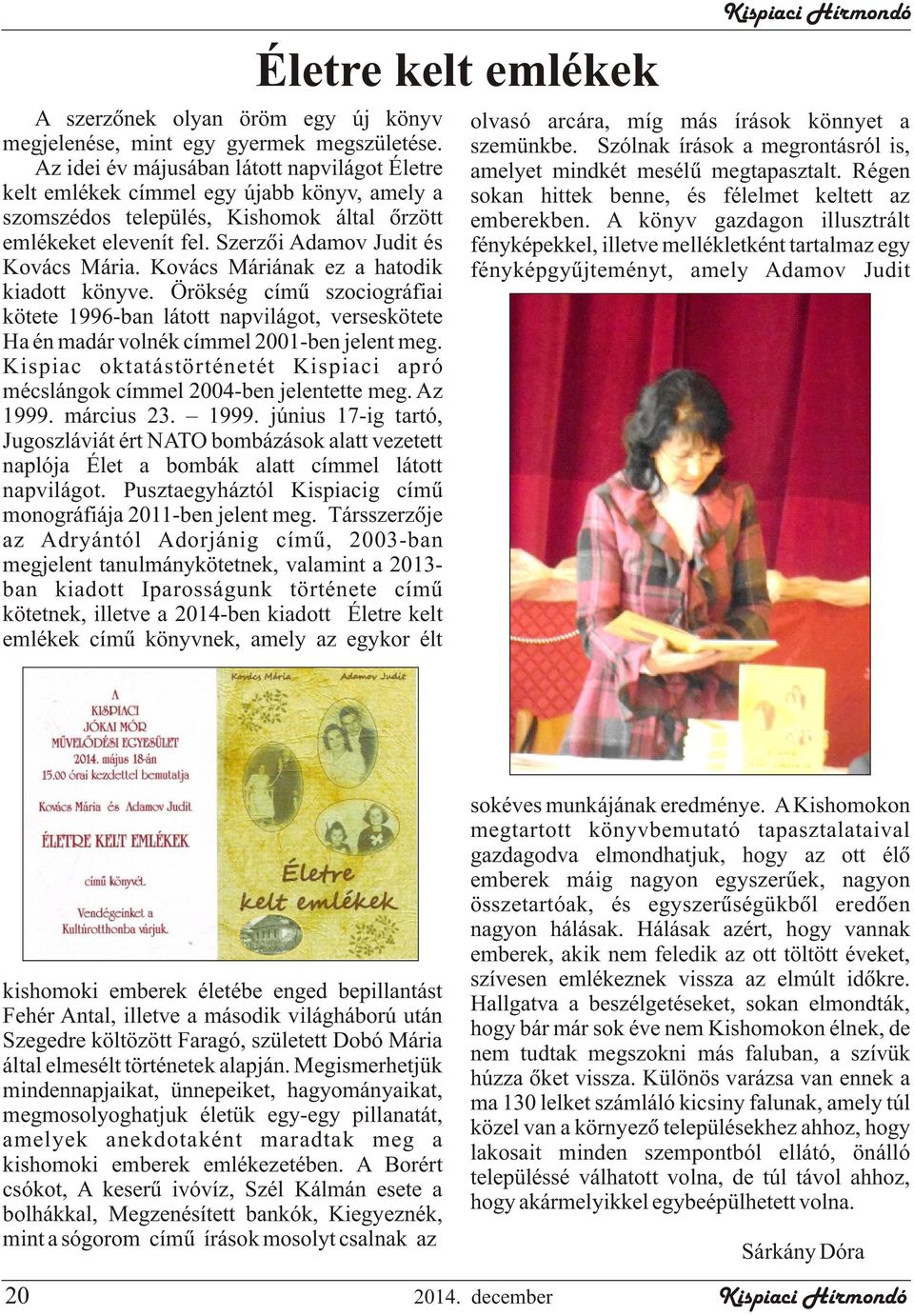 Kovács Máriának ez a hatodik kiadott könyve. Örökség címû szociográfiai kötete 1996-ban látott napvilágot, verseskötete Ha én madár volnék címmel 2001-ben jelent meg.