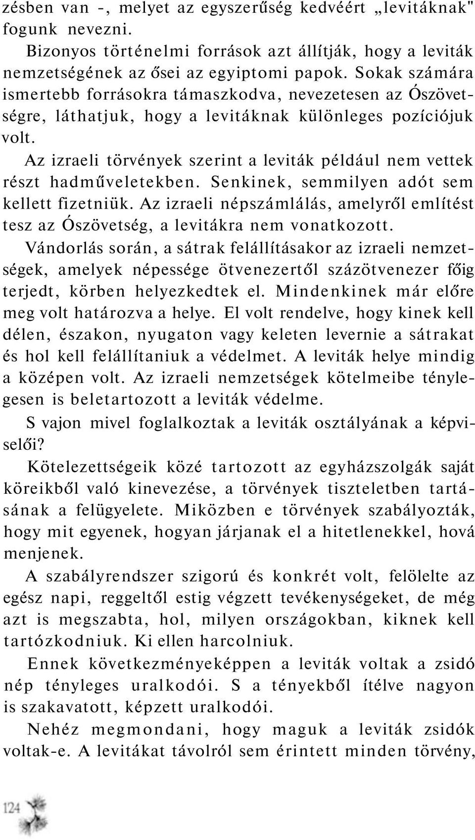 Az izraeli törvények szerint a leviták például nem vettek részt hadműveletekben. Senkinek, semmilyen adót sem kellett fizetniük.