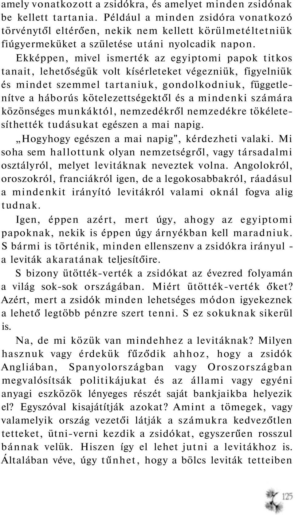 Ekképpen, mivel ismerték az egyiptomi papok titkos tanait, lehetőségük volt kísérleteket végezniük, figyelniük és mindet szemmel tartaniuk, gondolkodniuk, függetlenítve a háborús kötelezettségektől