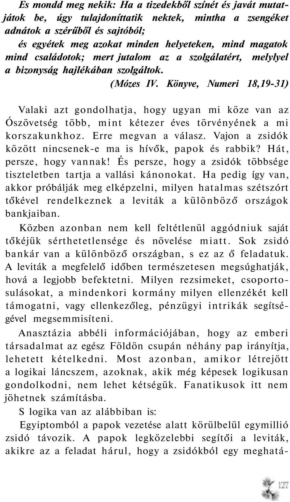 Könyve, Numeri 18,19-31) Valaki azt gondolhatja, hogy ugyan mi köze van az Ószövetség több, mint kétezer éves törvényének a mi korszakunkhoz. Erre megvan a válasz.