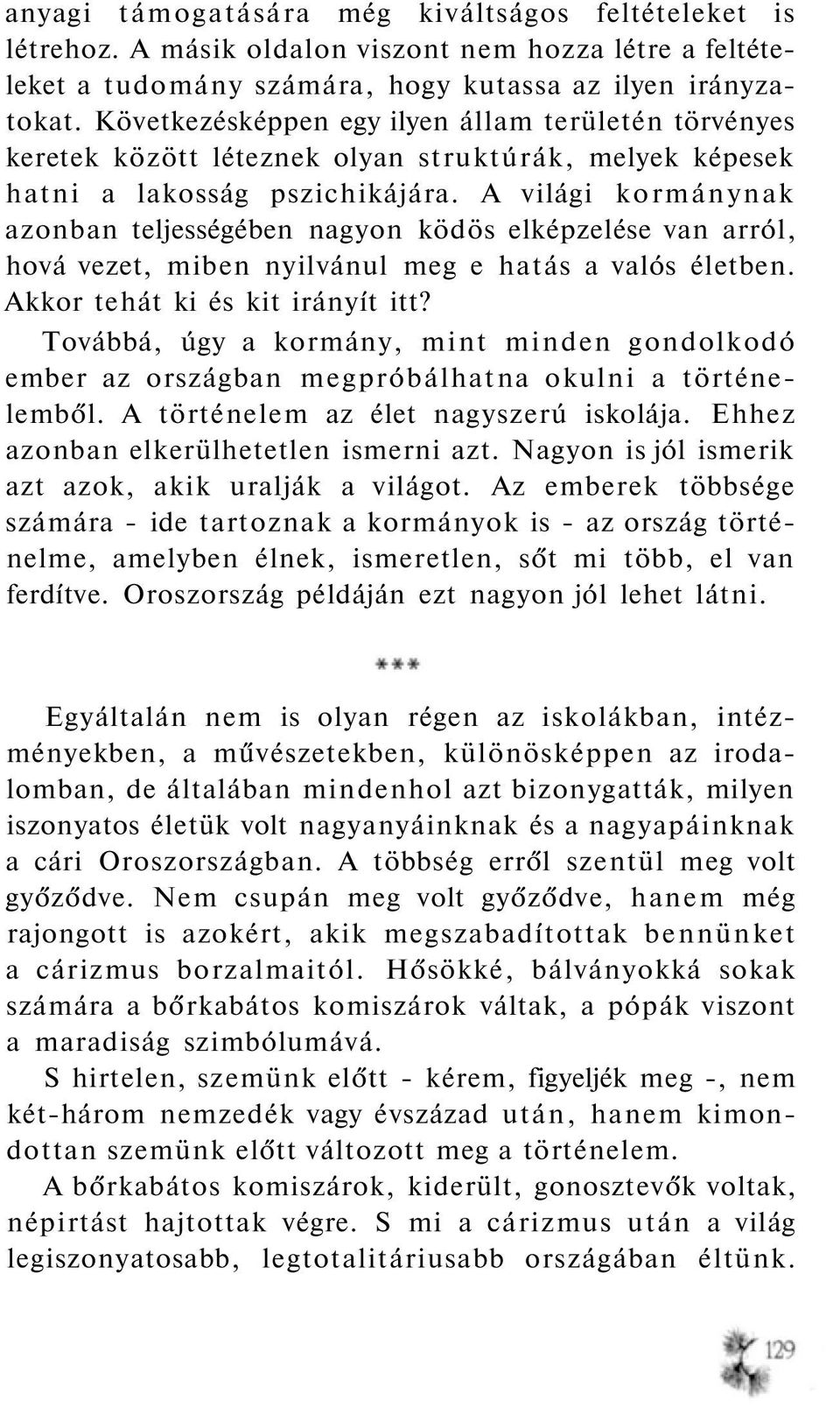 A világi kormánynak azonban teljességében nagyon ködös elképzelése van arról, hová vezet, miben nyilvánul meg e hatás a valós életben. Akkor tehát ki és kit irányít itt?