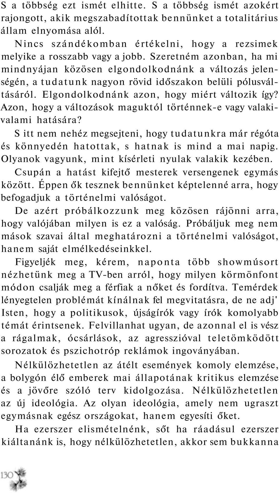 Szeretném azonban, ha mi mindnyájan közösen elgondolkodnánk a változás jelenségén, a tudatunk nagyon rövid időszakon belüli pólusváltásáról. Elgondolkodnánk azon, hogy miért változik így?