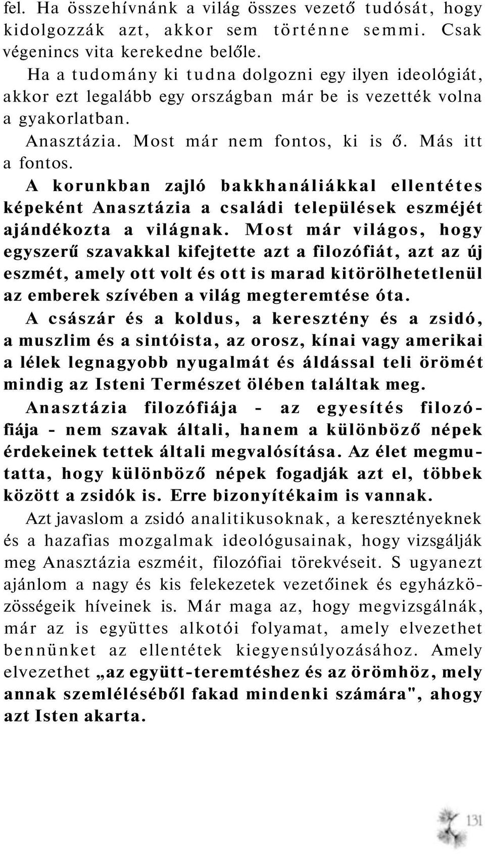 A korunkban zajló bakkhanáliákkal ellentétes képeként Anasztázia a családi települések eszméjét ajándékozta a világnak.