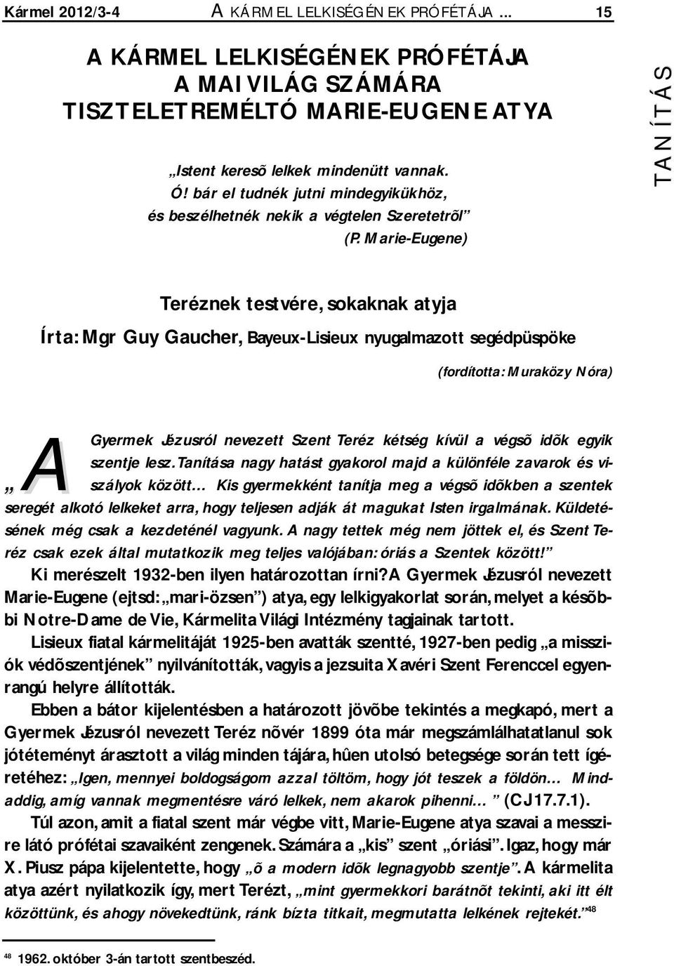 Marie-Eugene) TANÍTÁS Teréznek testvére, sokaknak atyja Írta: Mgr Guy Gaucher, Bayeux-Lisieux nyugalmazott segédpüspöke (fordította: Muraközy Nóra) A Gyermek Jézusról nevezett Szent Teréz kétség