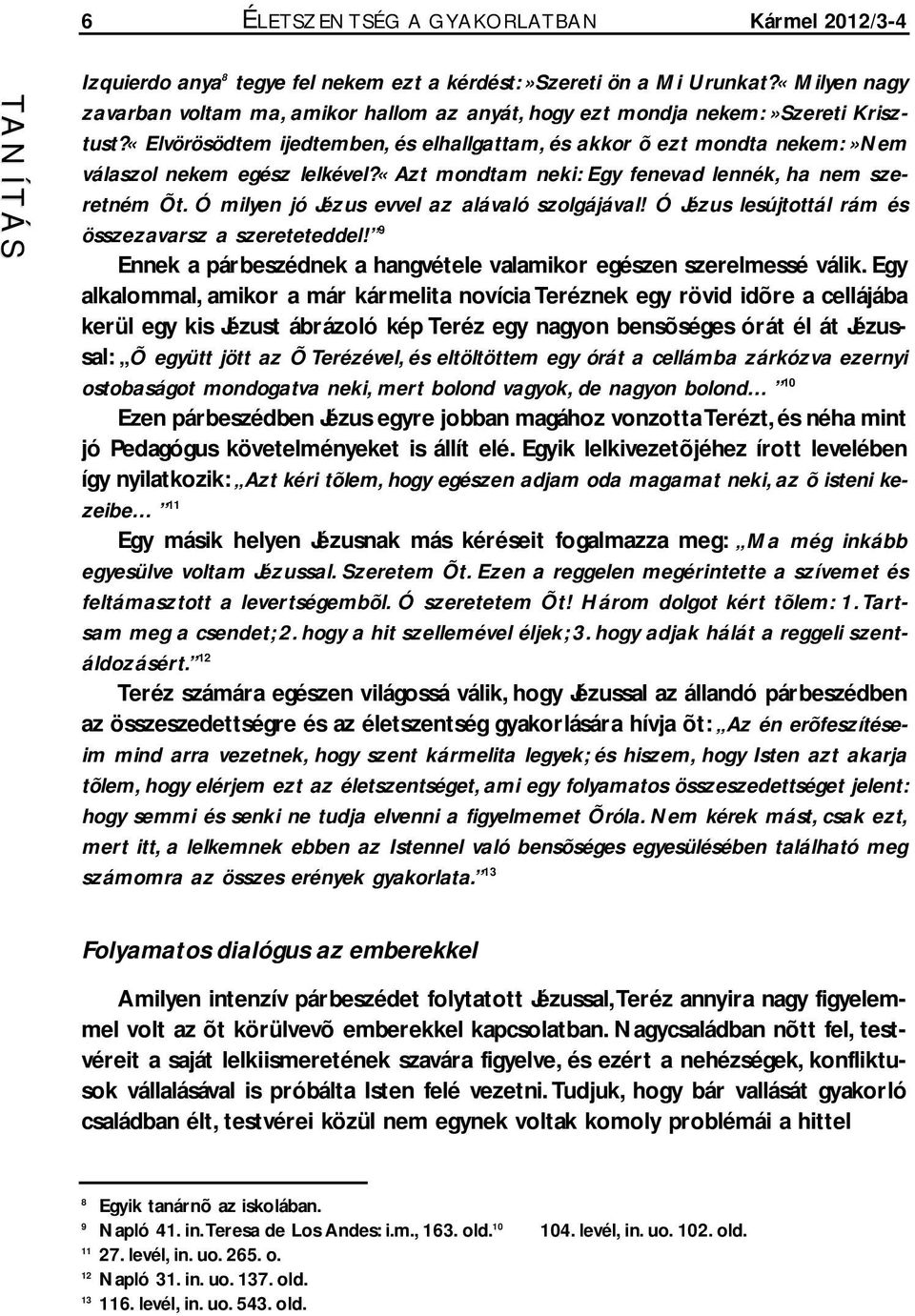 «Elvörösödtem ijedtemben, és elhallgattam, és akkor õ ezt mondta nekem:»nem válaszol nekem egész lelkével?«azt mondtam neki: Egy fenevad lennék, ha nem szeretném Õt.