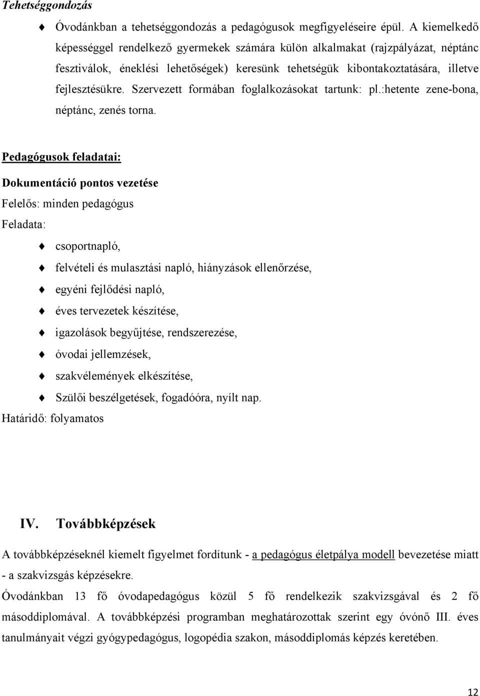 Szervezett formában foglalkozásokat tartunk: pl.:hetente zene-bona, néptánc, zenés torna.