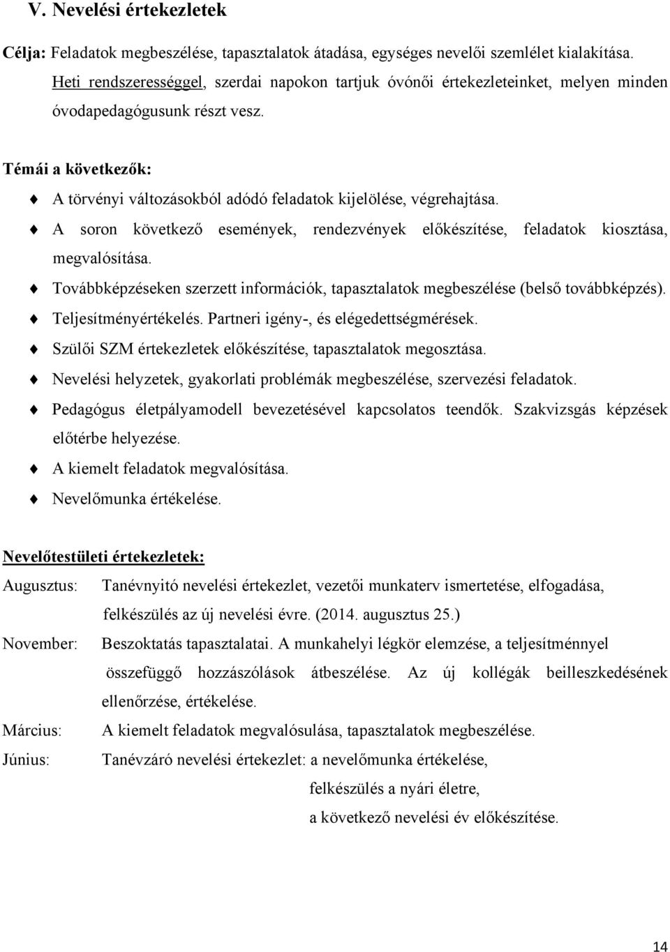 Témái a következők: A törvényi változásokból adódó feladatok kijelölése, végrehajtása. A soron következő események, rendezvények előkészítése, feladatok kiosztása, megvalósítása.