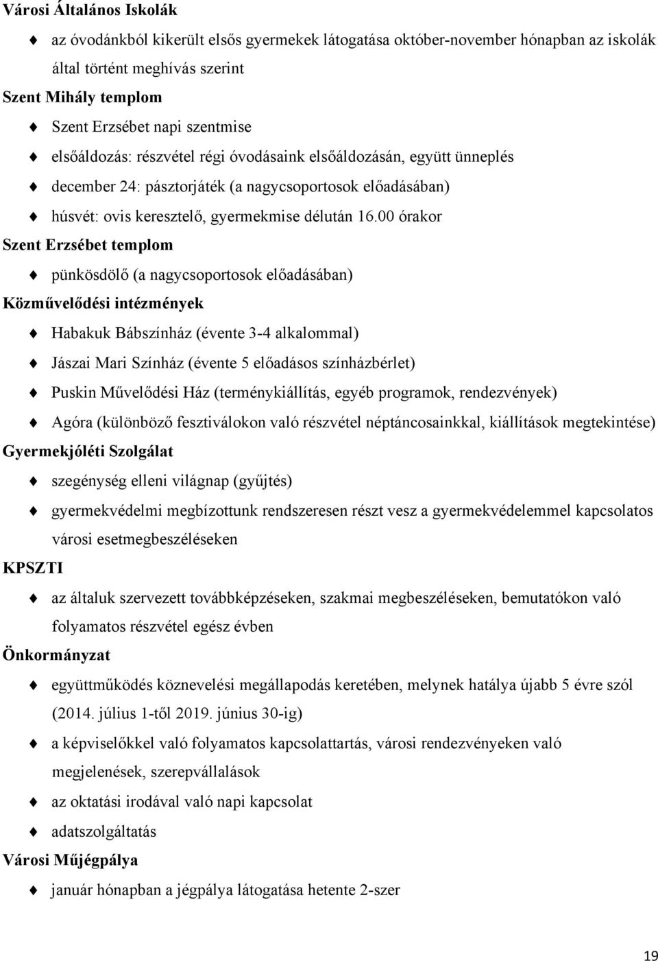 00 órakor Szent Erzsébet templom pünkösdölő (a nagycsoportosok előadásában) Közművelődési intézmények Habakuk Bábszínház (évente 3-4 alkalommal) Jászai Mari Színház (évente 5 előadásos színházbérlet)