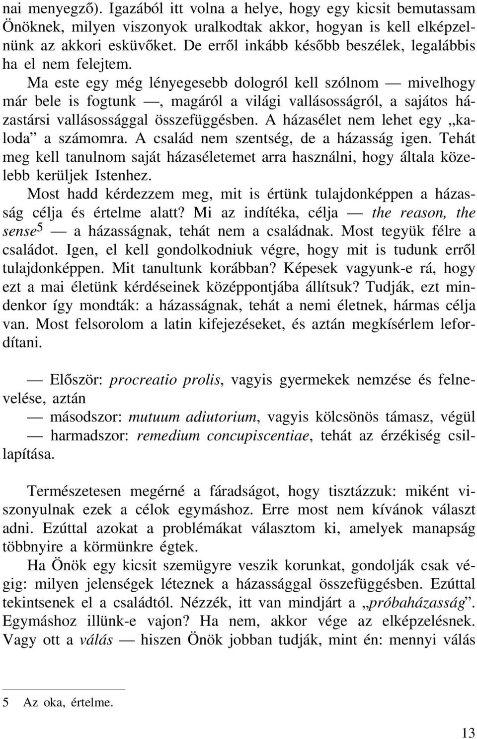 Ma este egy még lényegesebb dologról kell szólnom mivelhogy már bele is fogtunk, magáról a világi vallásosságról, a sajátos házastársi vallásossággal összefüggésben.