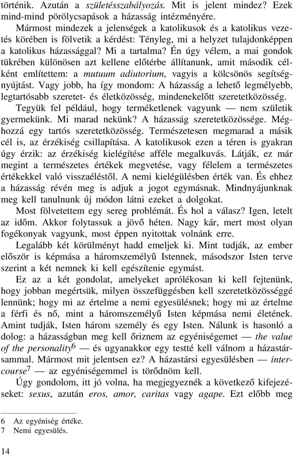 Én úgy vélem, a mai gondok tükrében különösen azt kellene előtérbe állítanunk, amit második célként említettem: a mutuum adiutorium, vagyis a kölcsönös segítségnyújtást.