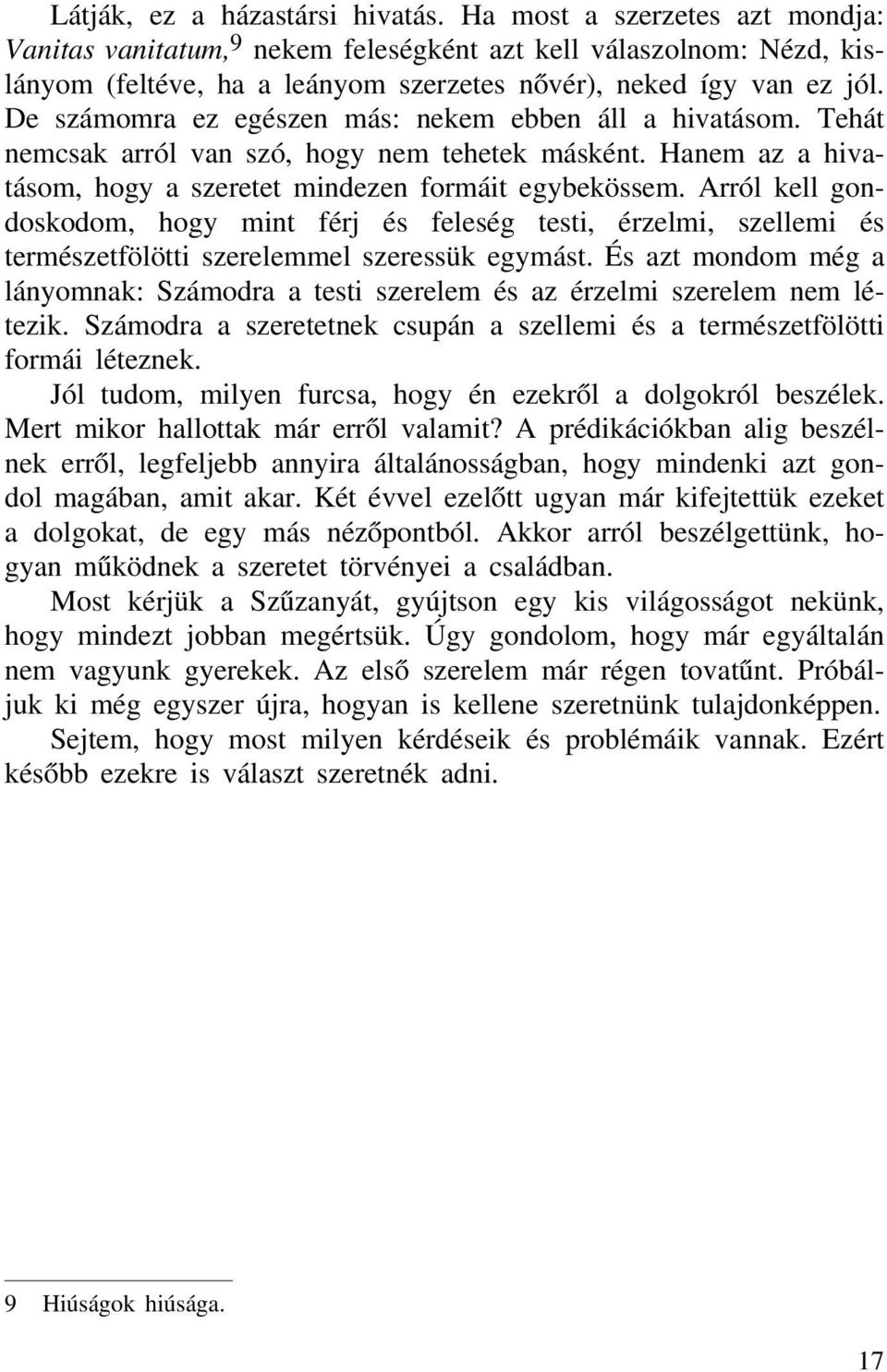 De számomra ez egészen más: nekem ebben áll a hivatásom. Tehát nemcsak arról van szó, hogy nem tehetek másként. Hanem az a hivatásom, hogy a szeretet mindezen formáit egybekössem.