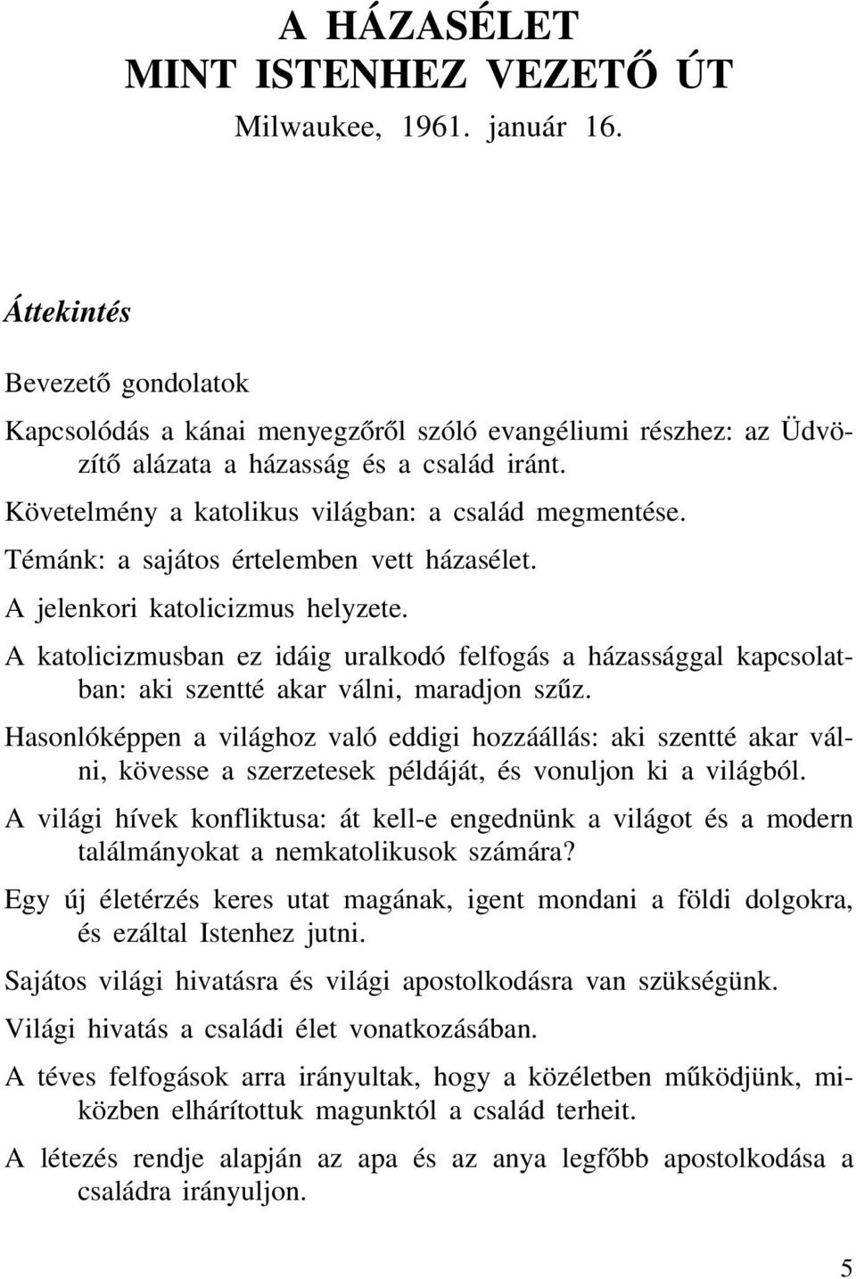 Témánk: a sajátos értelemben vett házasélet. A jelenkori katolicizmus helyzete. A katolicizmusban ez idáig uralkodó felfogás a házassággal kapcsolatban: aki szentté akar válni, maradjon szűz.