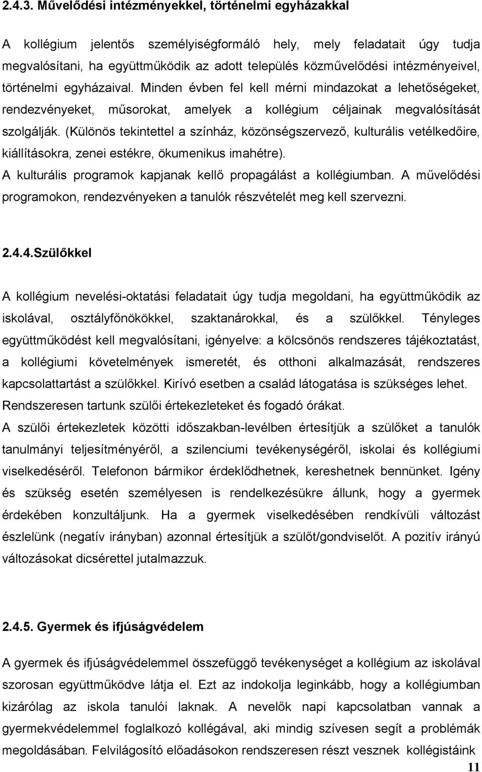 intézményeivel, történelmi egyházaival. Minden évben fel kell mérni mindazokat a lehetőségeket, rendezvényeket, műsorokat, amelyek a kollégium céljainak megvalósítását szolgálják.