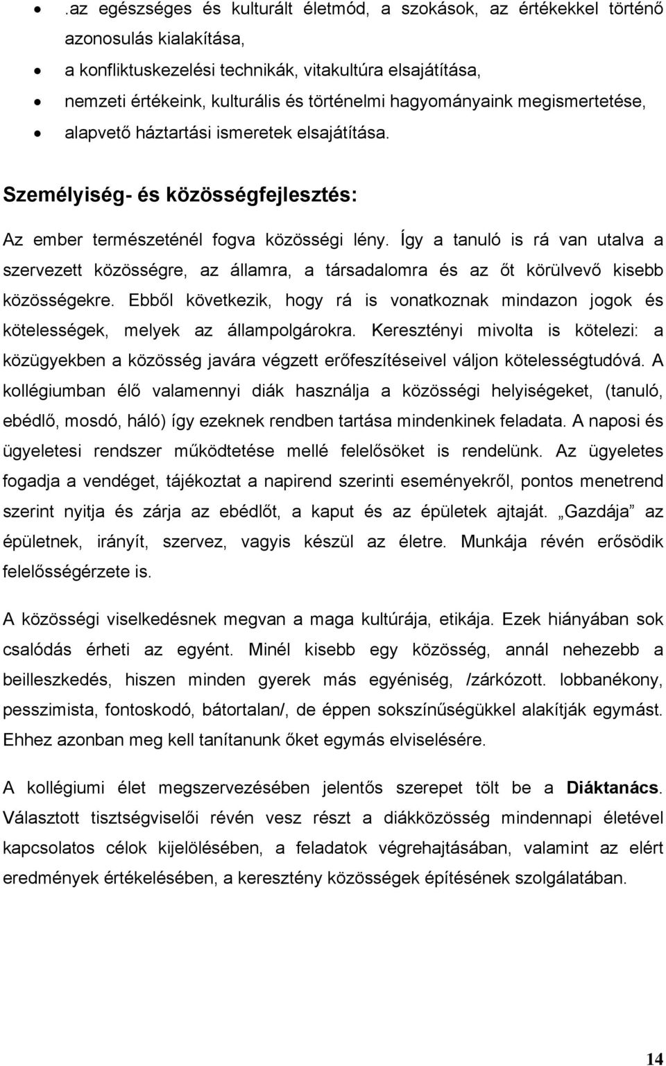 Így a tanuló is rá van utalva a szervezett közösségre, az államra, a társadalomra és az őt körülvevő kisebb közösségekre.