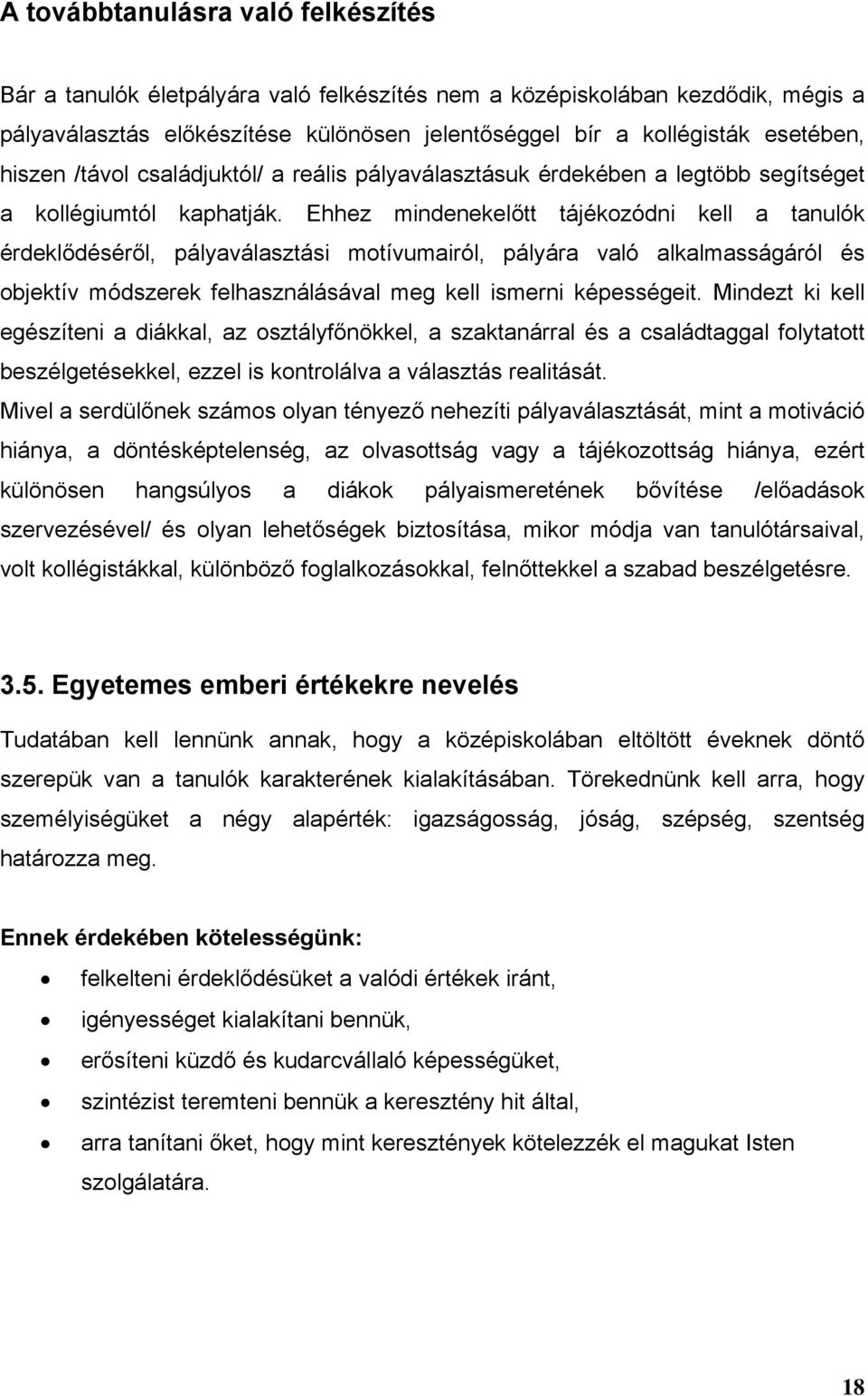 Ehhez mindenekelőtt tájékozódni kell a tanulók érdeklődéséről, pályaválasztási motívumairól, pályára való alkalmasságáról és objektív módszerek felhasználásával meg kell ismerni képességeit.