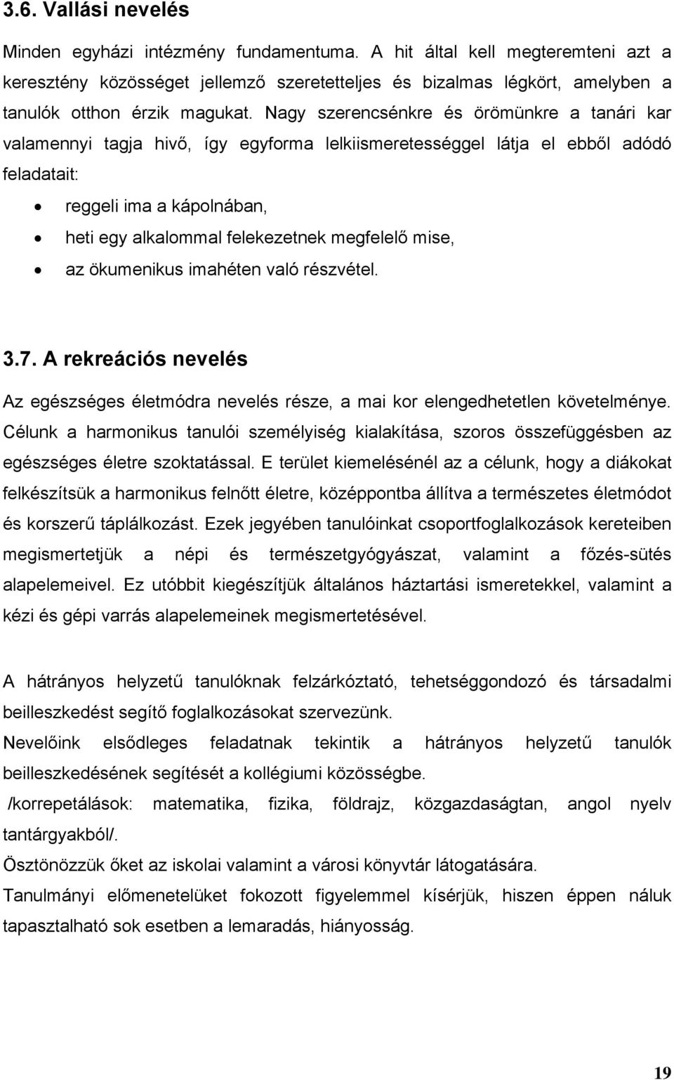 Nagy szerencsénkre és örömünkre a tanári kar valamennyi tagja hivő, így egyforma lelkiismeretességgel látja el ebből adódó feladatait: reggeli ima a kápolnában, heti egy alkalommal felekezetnek