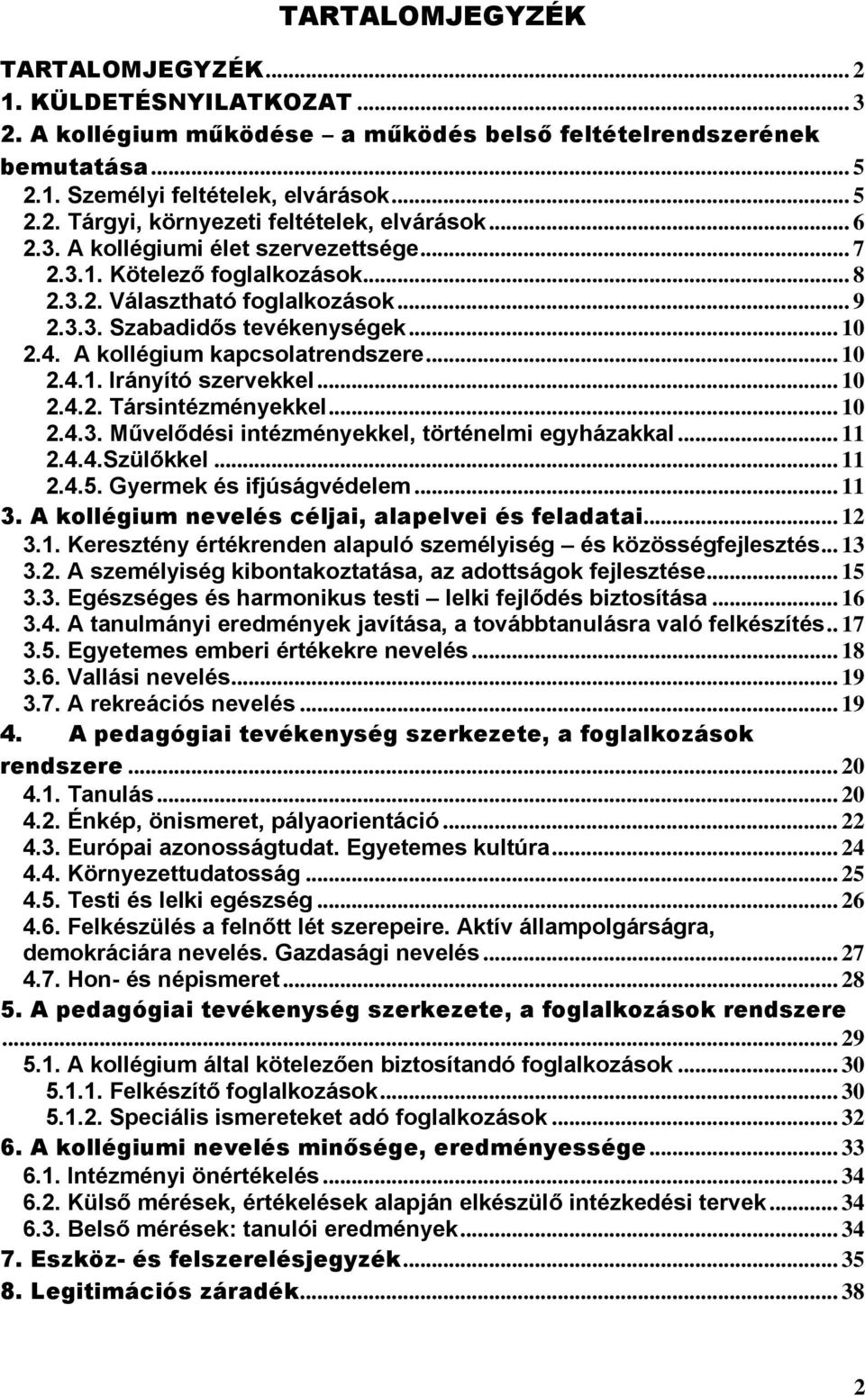 .. 10 2.4.1. Irányító szervekkel... 10 2.4.2. Társintézményekkel... 10 2.4.3. Művelődési intézményekkel, történelmi egyházakkal... 11 2.4.4.Szülőkkel... 11 2.4.5. Gyermek és ifjúságvédelem... 11 3.