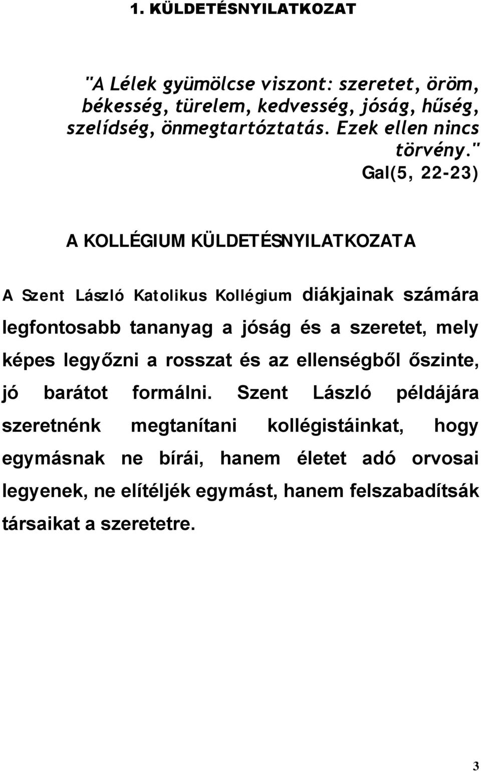 " Gal(5, 22-23) A KOLLÉGIUM KÜLDETÉSNYILATKOZATA A Szent László Katolikus Kollégium diákjainak számára legfontosabb tananyag a jóság és a