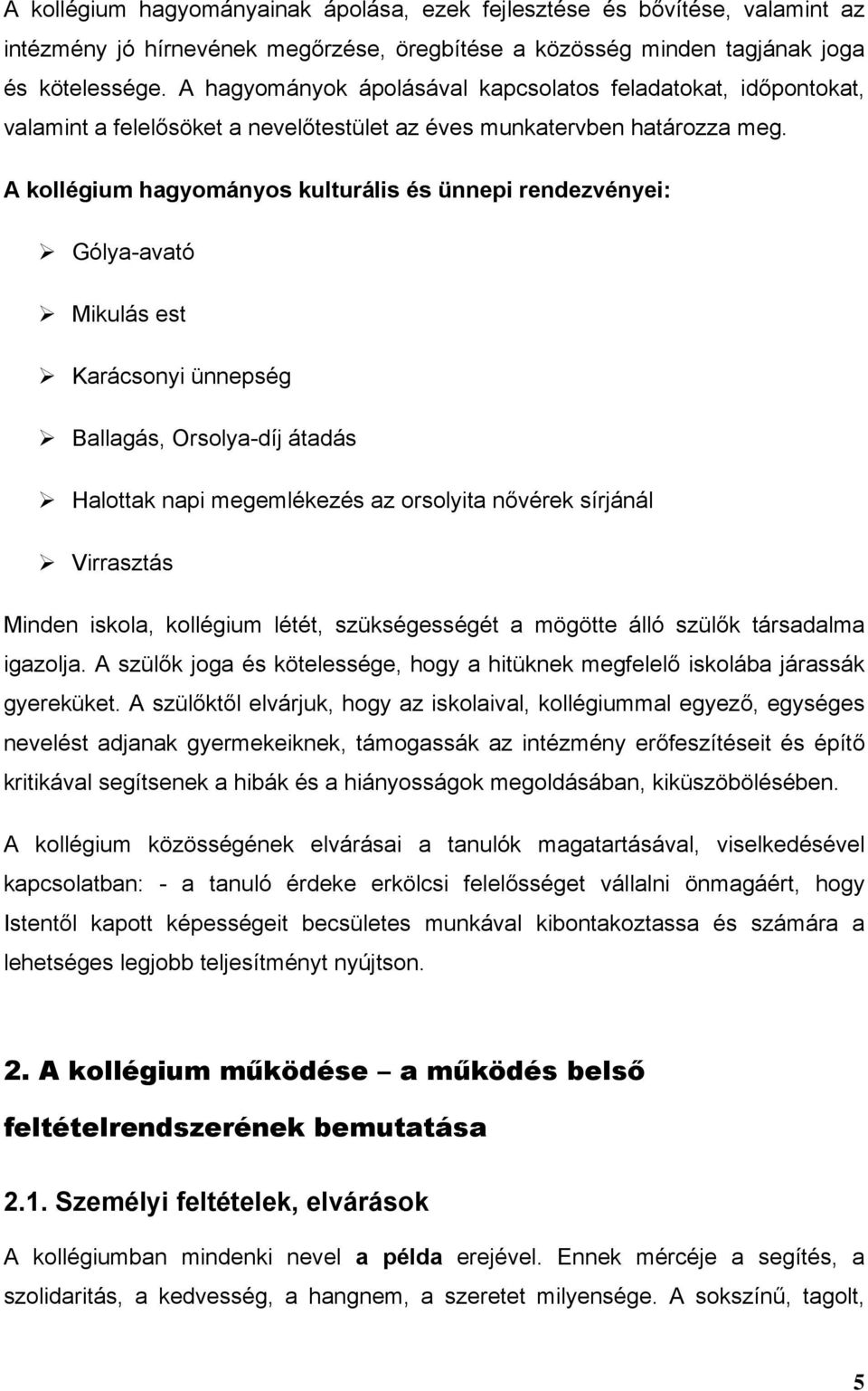 A kollégium hagyományos kulturális és ünnepi rendezvényei: Gólya-avató Mikulás est Karácsonyi ünnepség Ballagás, Orsolya-díj átadás Halottak napi megemlékezés az orsolyita nővérek sírjánál Virrasztás