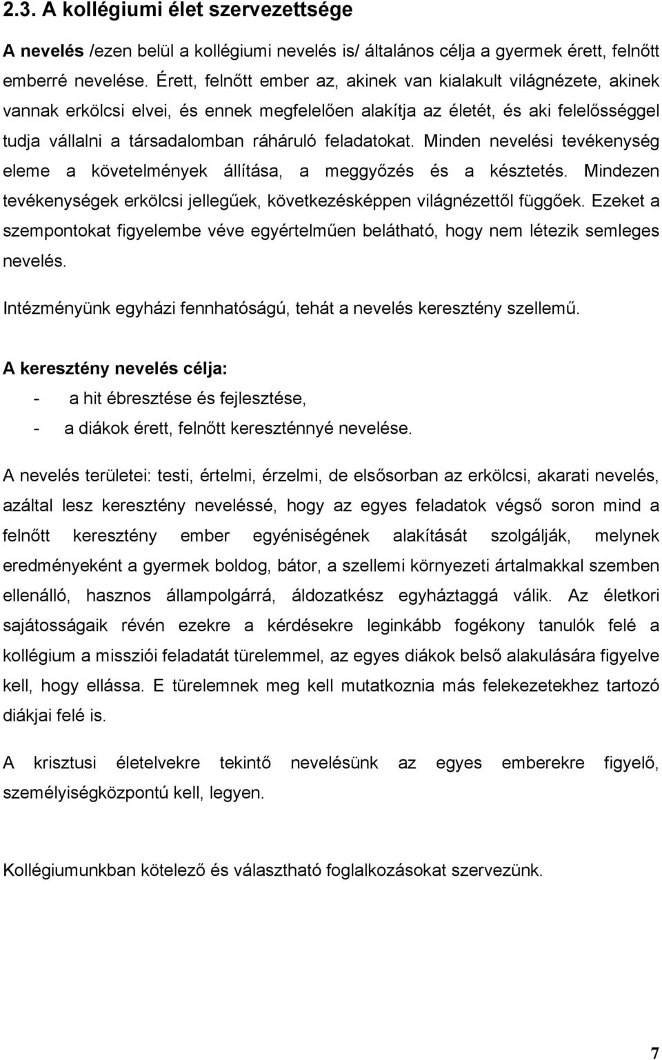 feladatokat. Minden nevelési tevékenység eleme a követelmények állítása, a meggyőzés és a késztetés. Mindezen tevékenységek erkölcsi jellegűek, következésképpen világnézettől függőek.