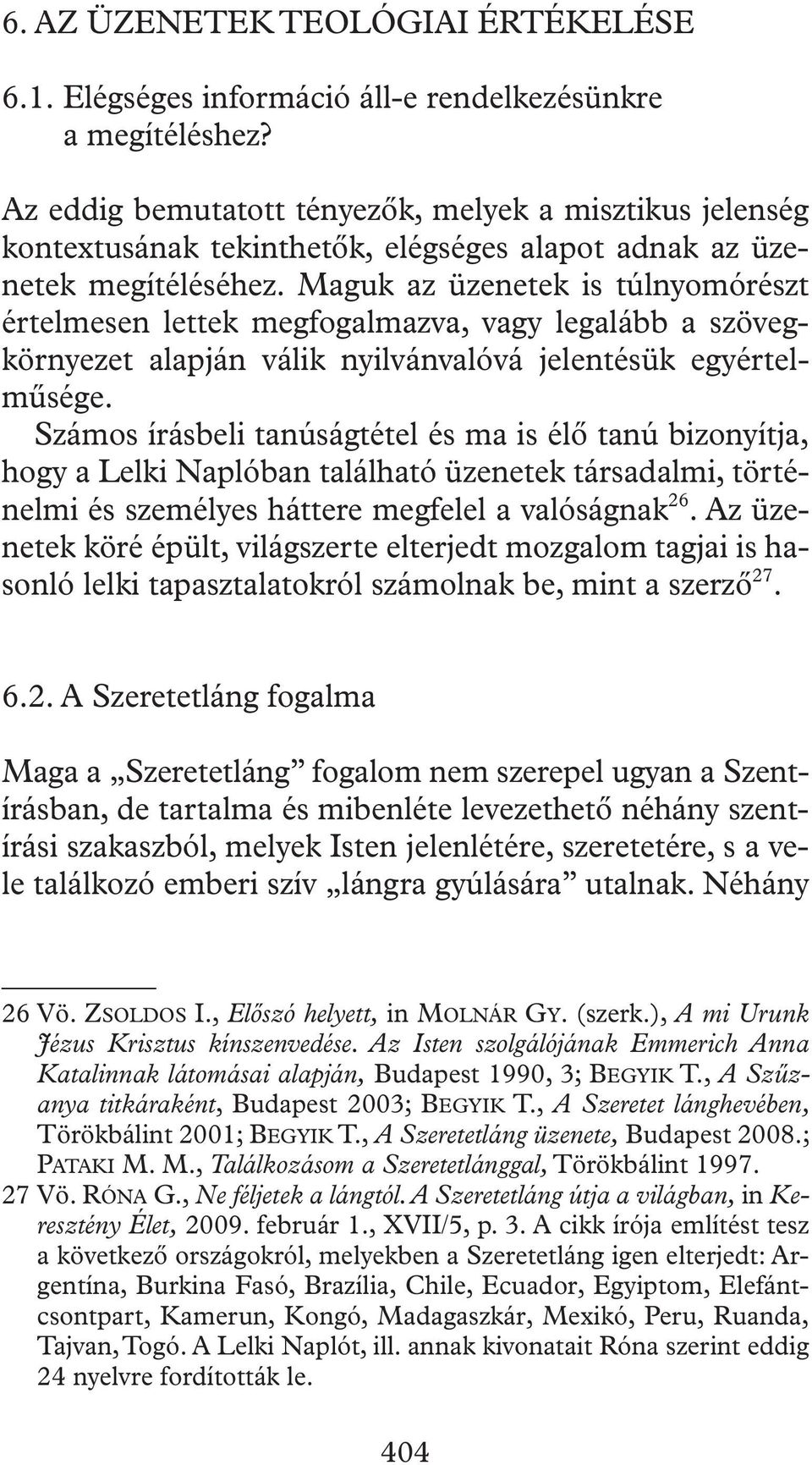 Maguk az üzenetek is túlnyomórészt értelmesen lettek megfogalmazva, vagy legalább a szövegkörnyezet alapján válik nyilvánvalóvá jelentésük egyértelmûsége.