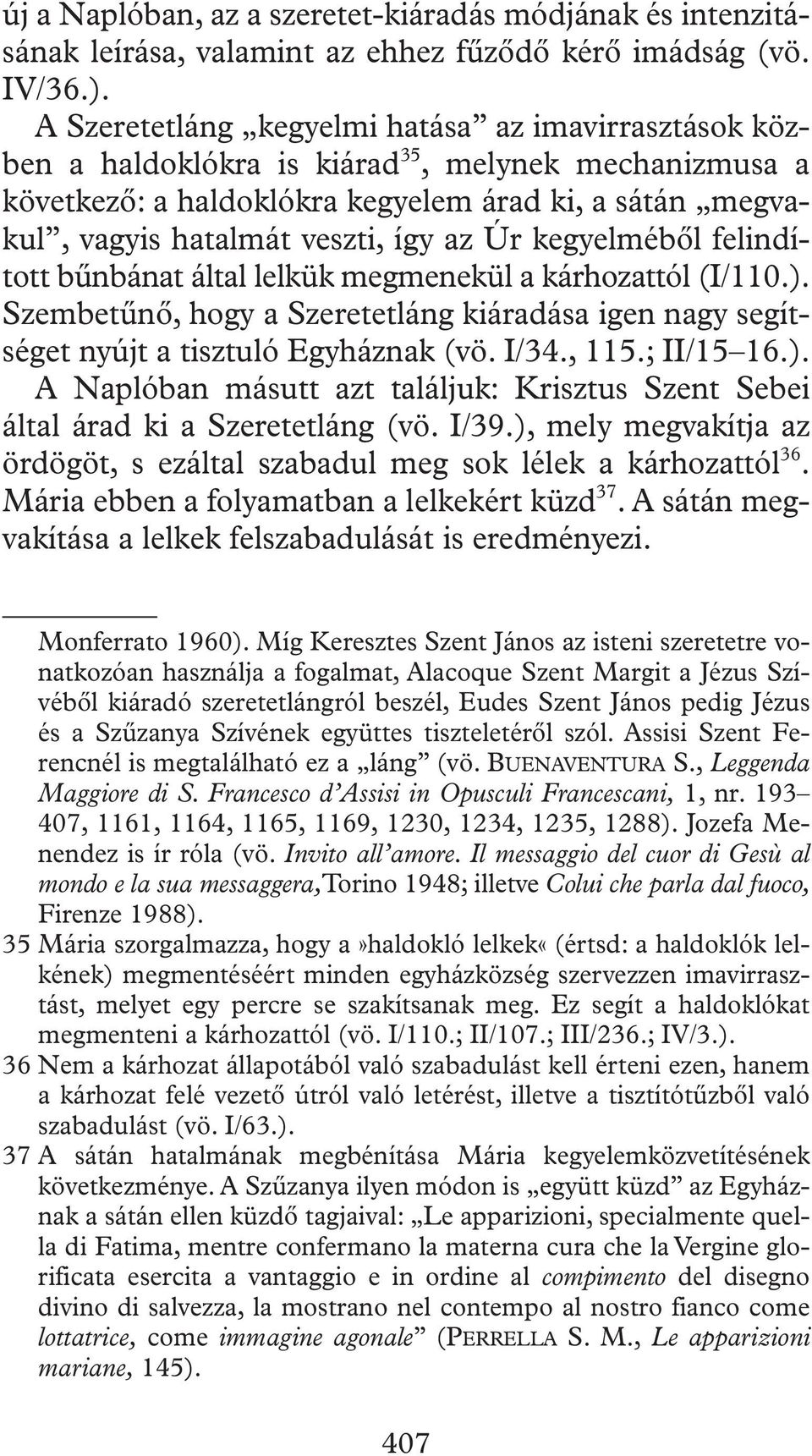 Úr kegyelmébôl felindított bûnbánat által lelkük megmenekül a kárhozattól (I/110.). Szembetûnô, hogy a Szeretetláng kiáradása igen nagy segítséget nyújt a tisztuló Egyháznak (vö. I/34., 115.