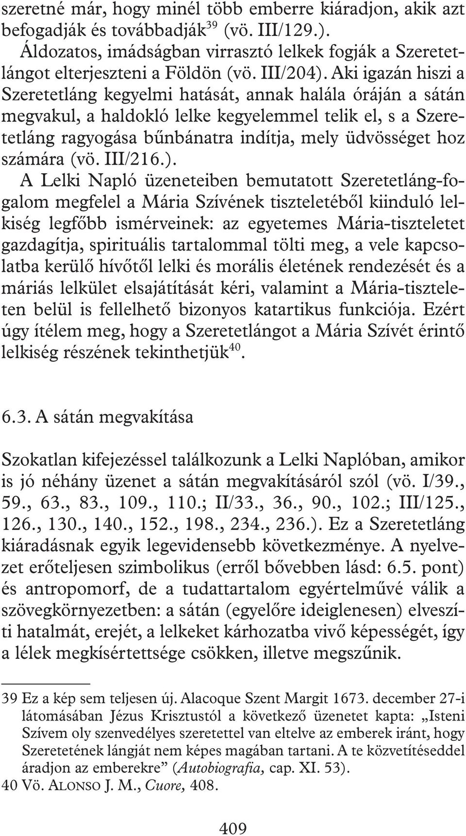 Aki igazán hiszi a Szeretetláng kegyelmi hatását, annak halála óráján a sátán megvakul, a haldokló lelke kegyelemmel telik el, s a Szeretetláng ragyogása bûnbánatra indítja, mely üdvösséget hoz