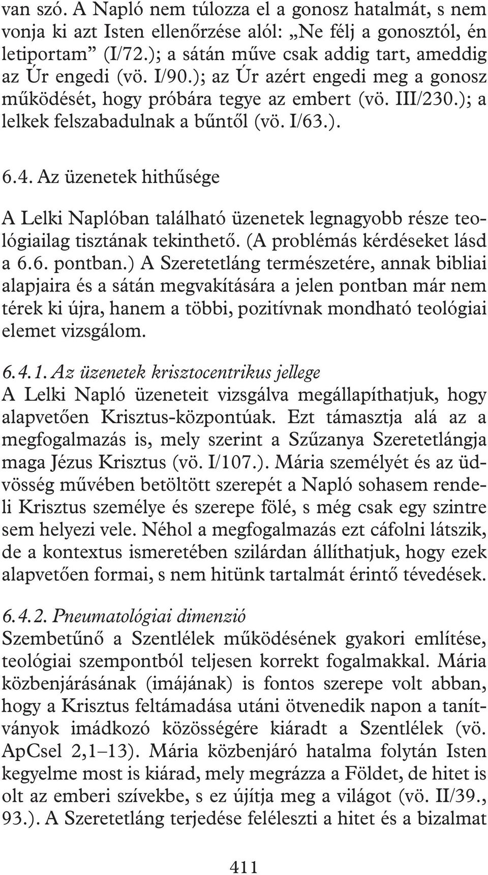 Az üzenetek hithûsége A Lelki Naplóban található üzenetek legnagyobb része teológiailag tisztának tekinthetô. (A problémás kérdéseket lásd a 6.6. pontban.