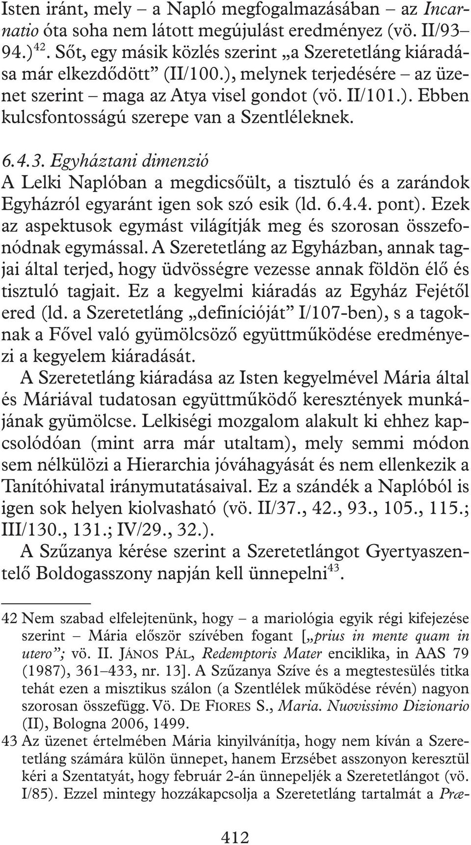 Egyháztani dimenzió A Lelki Naplóban a megdicsôült, a tisztuló és a zarándok Egyházról egyaránt igen sok szó esik (ld. 6.4.4. pont).