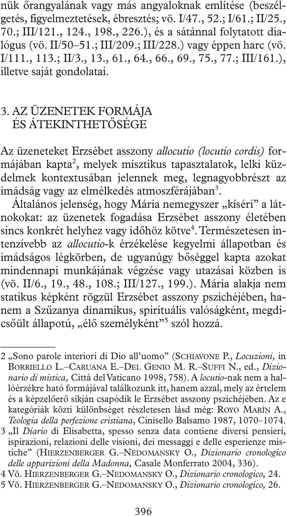 AZ ÜZENETEK FORMÁJA ÉS ÁTEKINTHETÔSÉGE Az üzeneteket Erzsébet asszony allocutio (locutio cordis) formájában kapta 2, melyek misztikus tapasztalatok, lelki küzdelmek kontextusában jelennek meg,