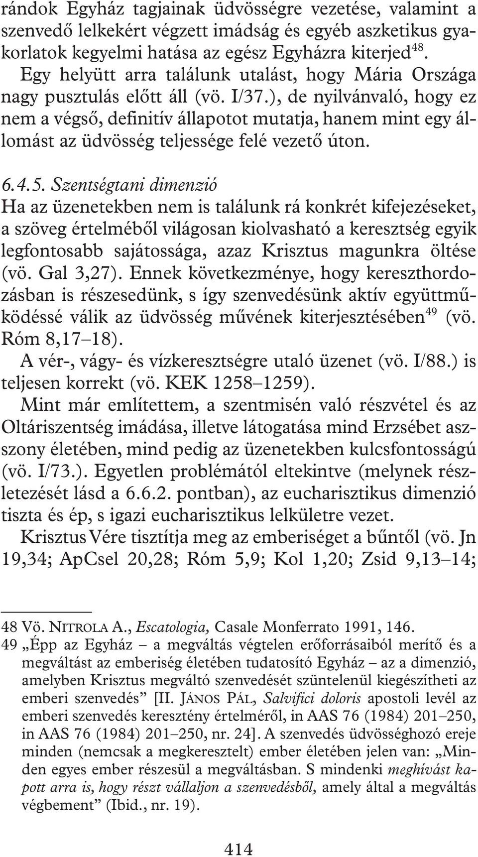 ), de nyilvánvaló, hogy ez nem a végsô, definitív állapotot mutatja, hanem mint egy állomást az üdvösség teljessége felé vezetô úton. 6.4.5.