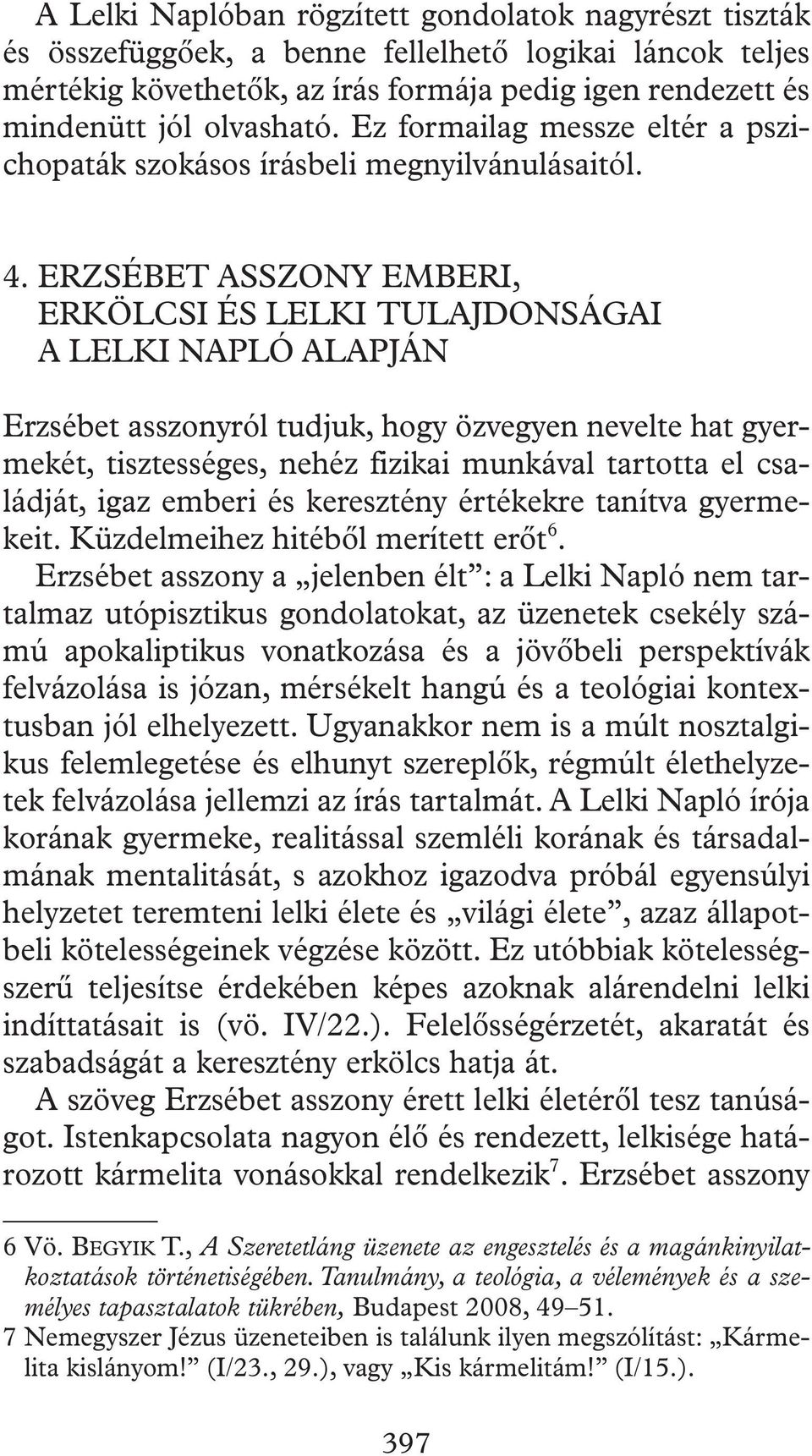 ERZSÉBET ASSZONY EMBERI, ERKÖLCSI ÉS LELKI TULAJDONSÁGAI A LELKI NAPLÓ ALAPJÁN Erzsébet asszonyról tudjuk, hogy özvegyen nevelte hat gyermekét, tisztességes, nehéz fizikai munkával tartotta el