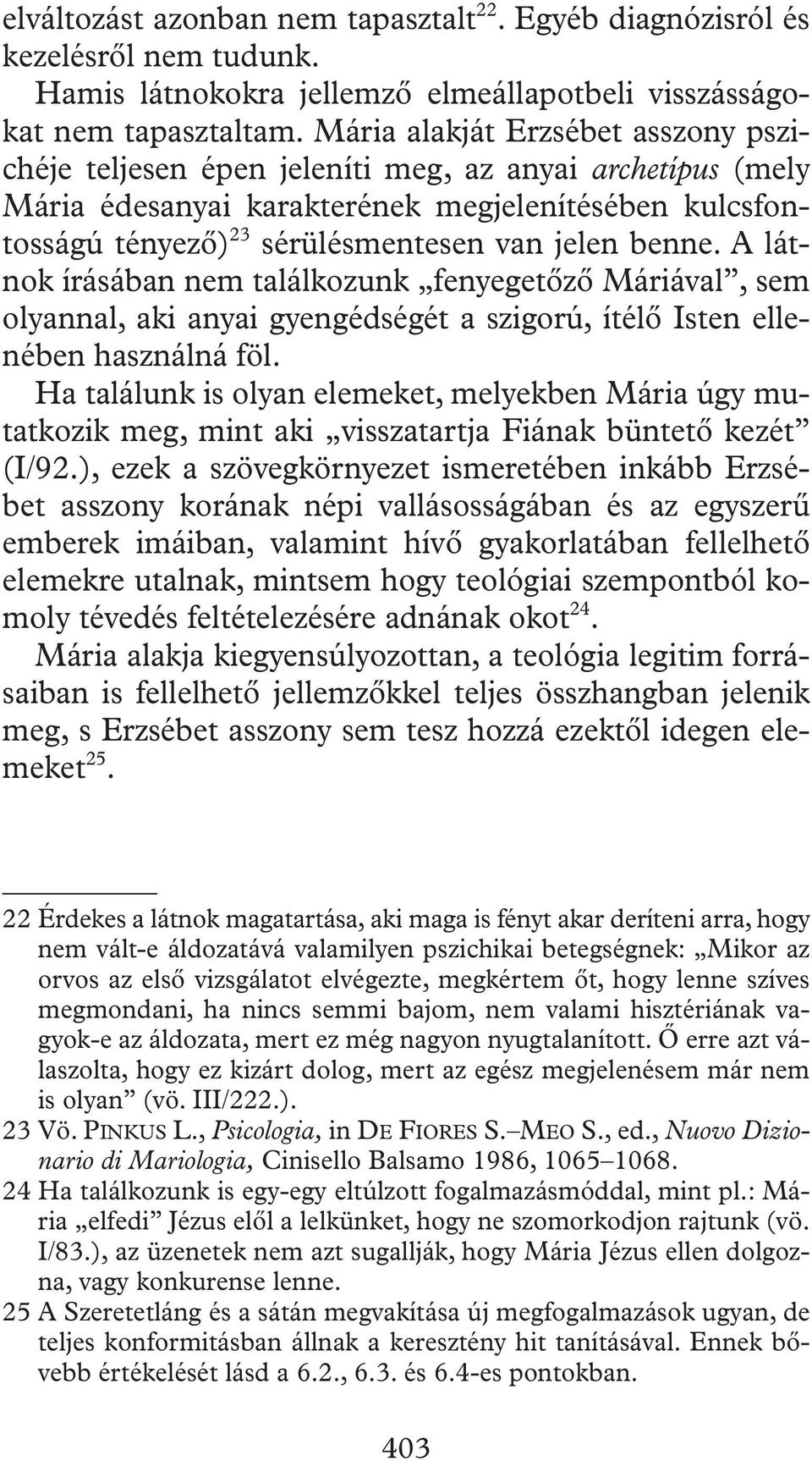 benne. A látnok írásában nem találkozunk fenyegetôzô Máriával, sem olyannal, aki anyai gyengédségét a szigorú, ítélô Isten ellenében használná föl.