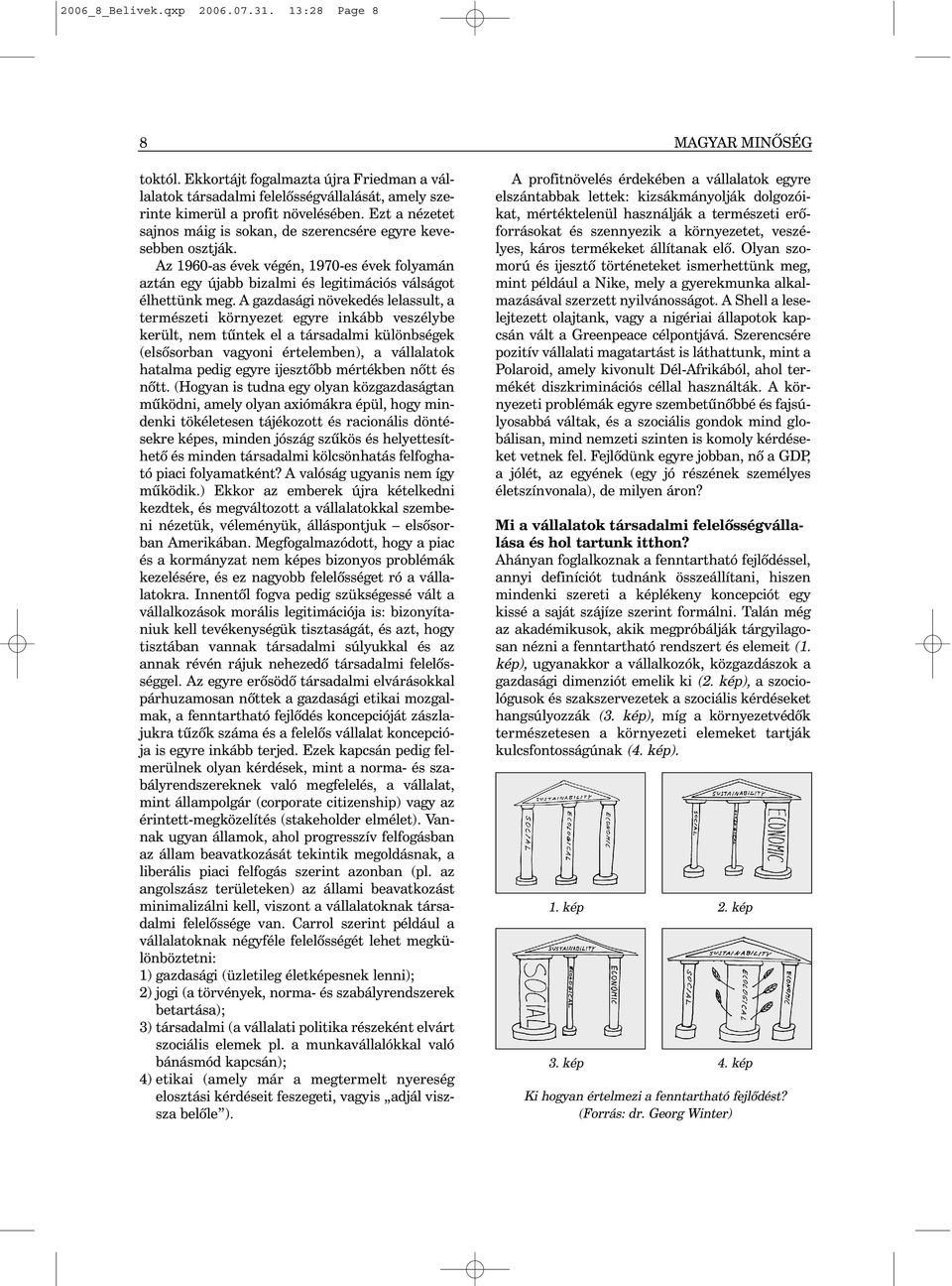 A gazdasági növekedés lelassult, a természeti környezet egyre inkább veszélybe került, nem tûntek el a társadalmi különbségek (elsõsorban vagyoni értelemben), a vállalatok hatalma pedig egyre