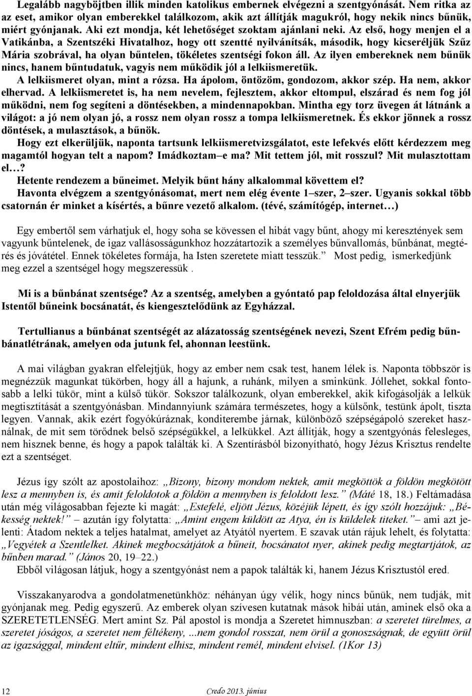 Az első, hogy menjen el a Vatikánba, a Szentszéki Hivatalhoz, hogy ott szentté nyilvánítsák, második, hogy kicseréljük Szűz Mária szobrával, ha olyan bűntelen, tökéletes szentségi fokon áll.